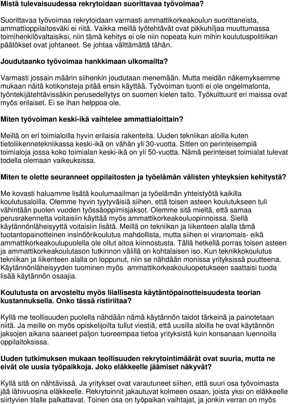 Se johtaa välttämättä tähän. Joudutaanko työvoimaa hankkimaan ulkomailta? Varmasti jossain määrin siihenkin joudutaan menemään. Mutta meidän näkemyksemme mukaan näitä kotikonsteja pitää ensin käyttää.