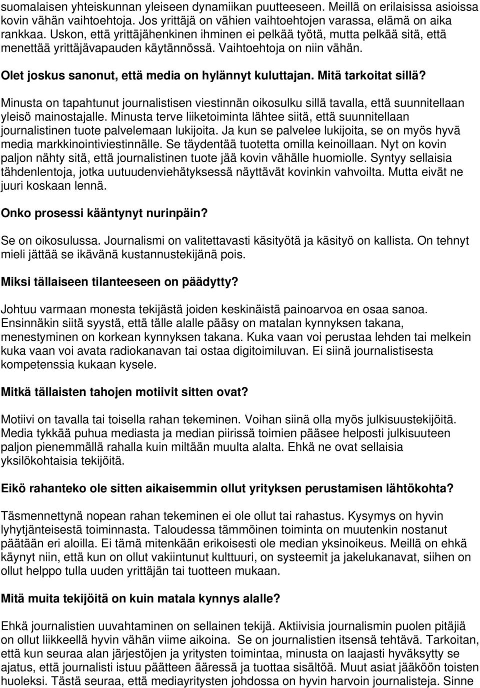 Mitä tarkoitat sillä? Minusta on tapahtunut journalistisen viestinnän oikosulku sillä tavalla, että suunnitellaan yleisö mainostajalle.