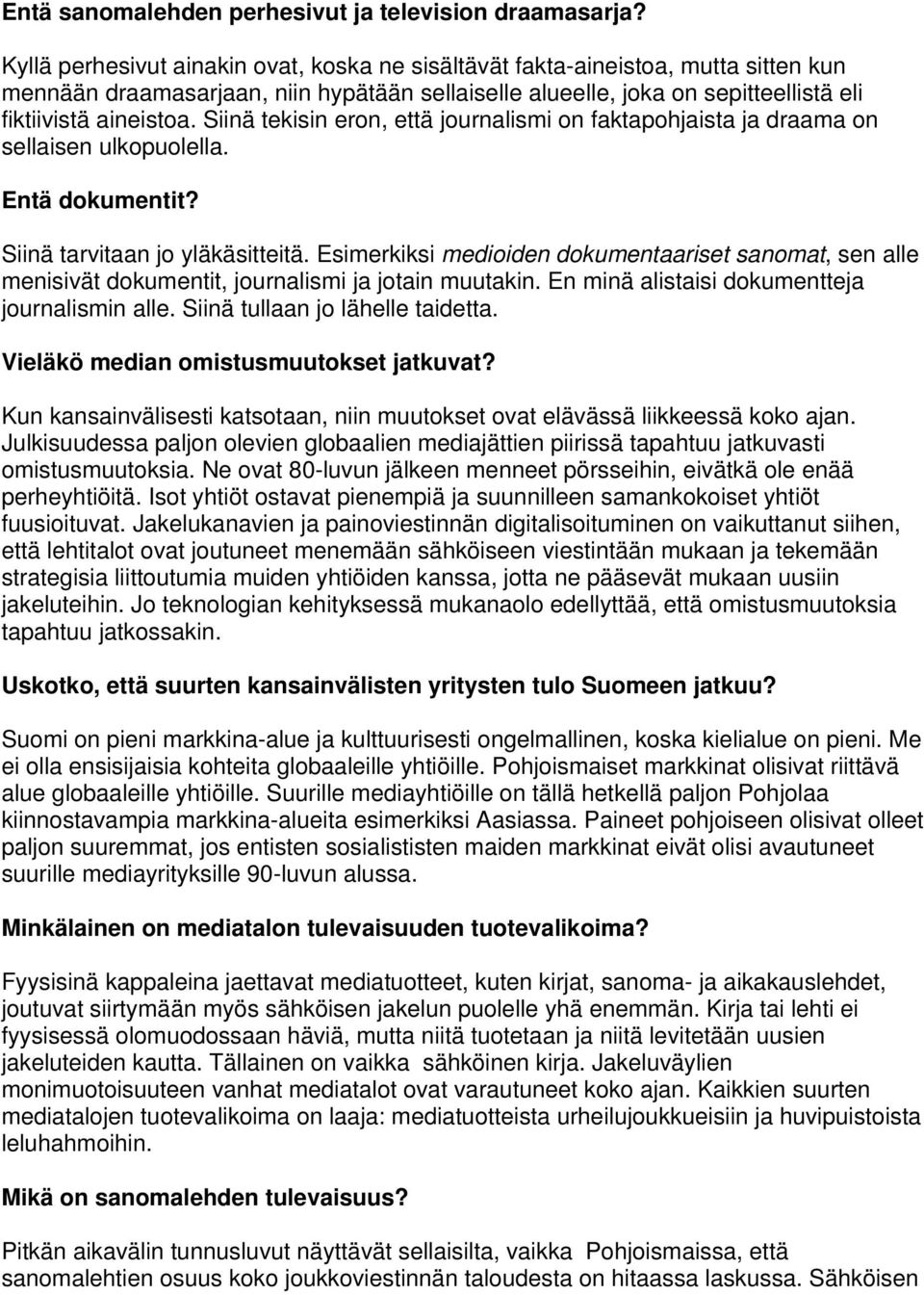 Siinä tekisin eron, että journalismi on faktapohjaista ja draama on sellaisen ulkopuolella. Entä dokumentit? Siinä tarvitaan jo yläkäsitteitä.