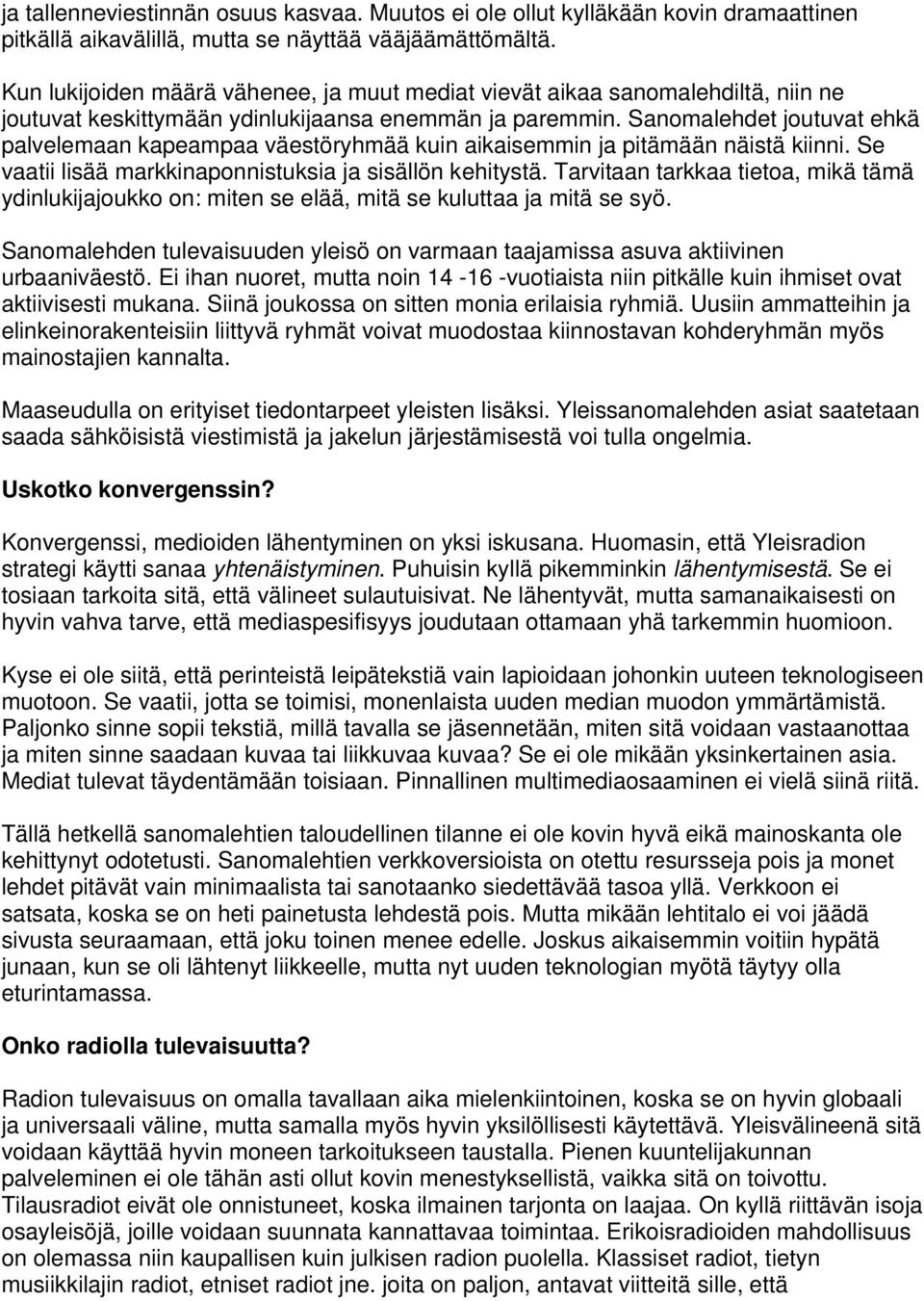 Sanomalehdet joutuvat ehkä palvelemaan kapeampaa väestöryhmää kuin aikaisemmin ja pitämään näistä kiinni. Se vaatii lisää markkinaponnistuksia ja sisällön kehitystä.