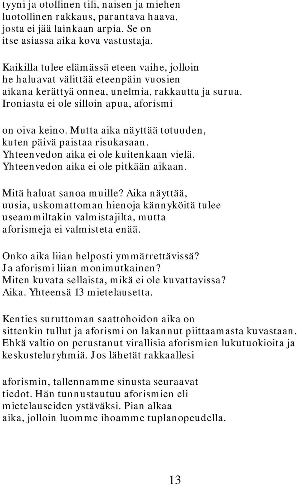 Mutta aika näyttää totuuden, kuten päivä paistaa risukasaan. Yhteenvedon aika ei ole kuitenkaan vielä. Yhteenvedon aika ei ole pitkään aikaan. Mitä haluat sanoa muille?