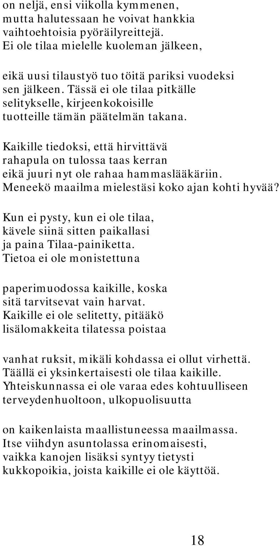 Kaikille tiedoksi, että hirvittävä rahapula on tulossa taas kerran eikä juuri nyt ole rahaa hammaslääkäriin. Meneekö maailma mielestäsi koko ajan kohti hyvää?