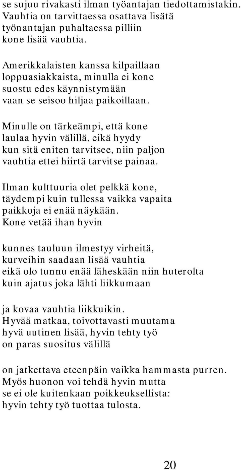 Minulle on tärkeämpi, että kone laulaa hyvin välillä, eikä hyydy kun sitä eniten tarvitsee, niin paljon vauhtia ettei hiirtä tarvitse painaa.