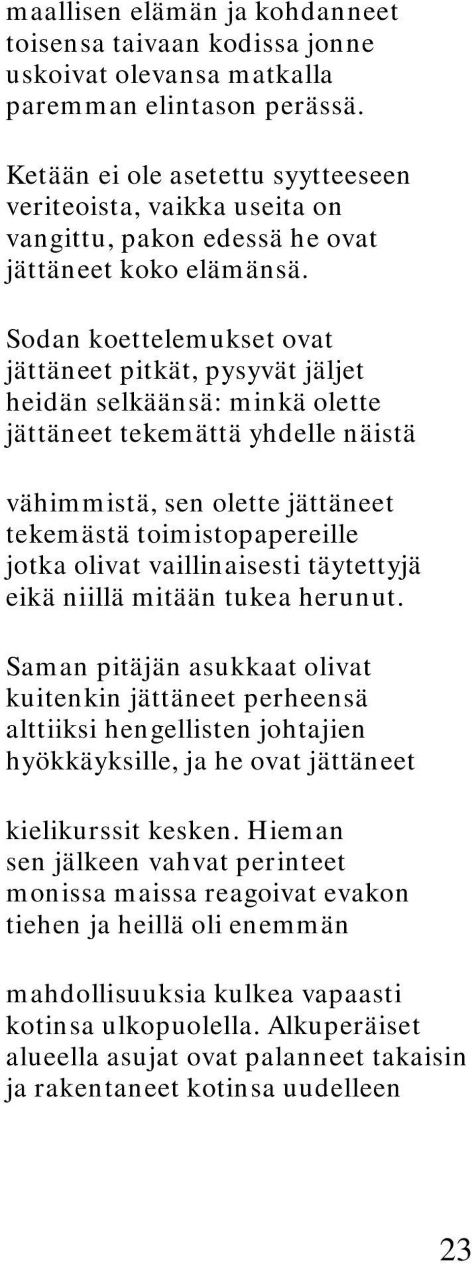 Sodan koettelemukset ovat jättäneet pitkät, pysyvät jäljet heidän selkäänsä: minkä olette jättäneet tekemättä yhdelle näistä vähimmistä, sen olette jättäneet tekemästä toimistopapereille jotka olivat