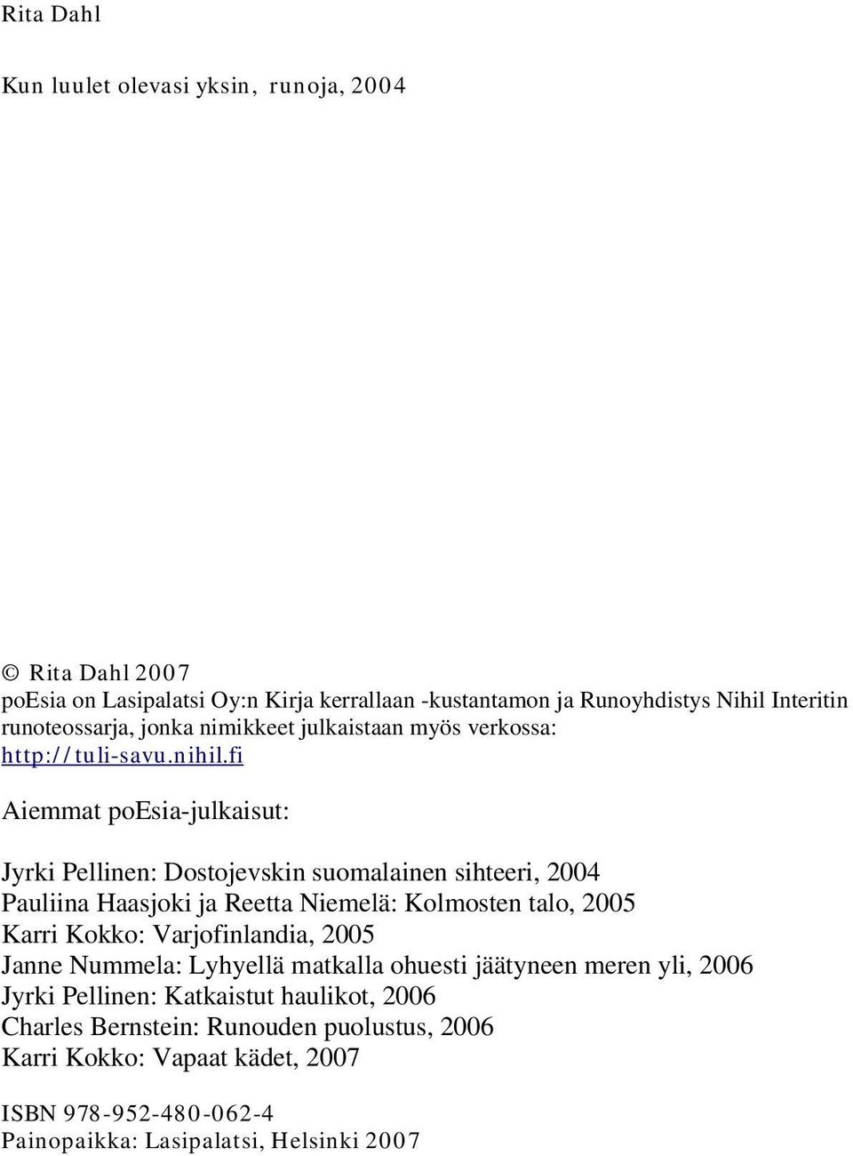 fi Aiemmat poesia-julkaisut: Jyrki Pellinen: Dostojevskin suomalainen sihteeri, 2004 Pauliina Haasjoki ja Reetta Niemelä: Kolmosten talo, 2005 Karri Kokko: