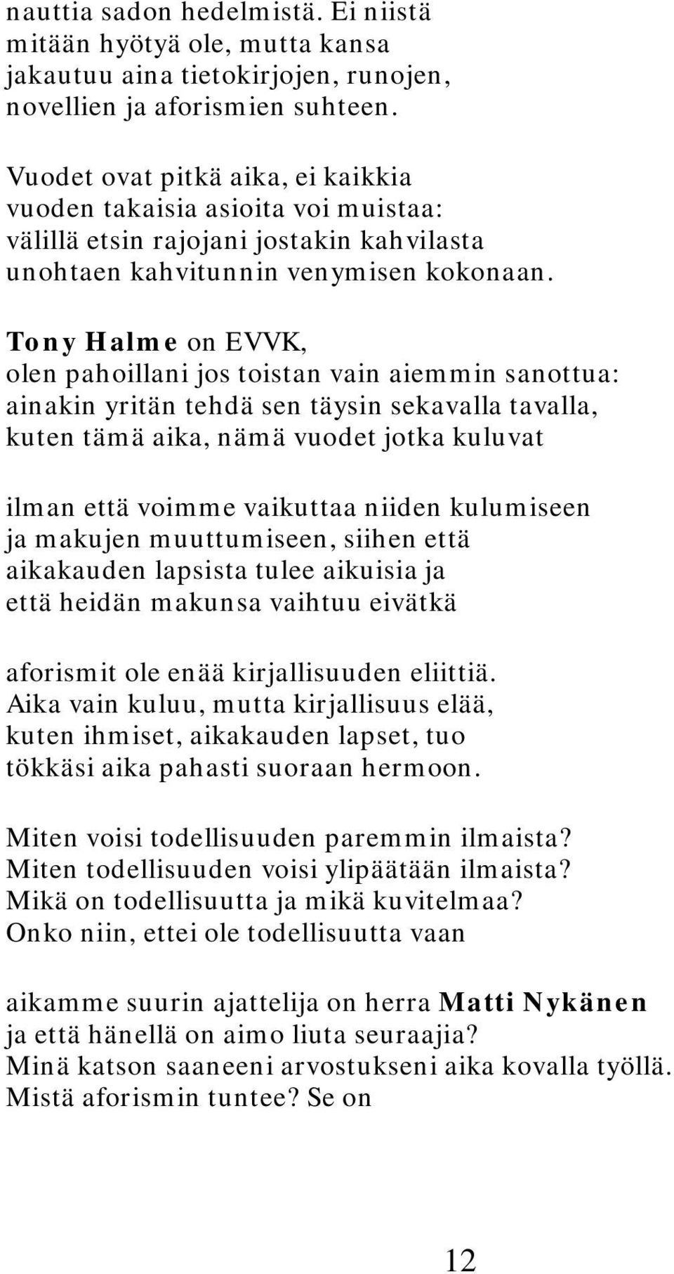 Tony Halme on EVVK, olen pahoillani jos toistan vain aiemmin sanottua: ainakin yritän tehdä sen täysin sekavalla tavalla, kuten tämä aika, nämä vuodet jotka kuluvat ilman että voimme vaikuttaa niiden