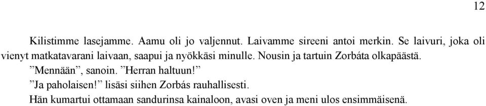 Nousin ja tartuin Zorbáta olkapäästä. Mennään, sanoin. Herran haltuun! Ja paholaisen!