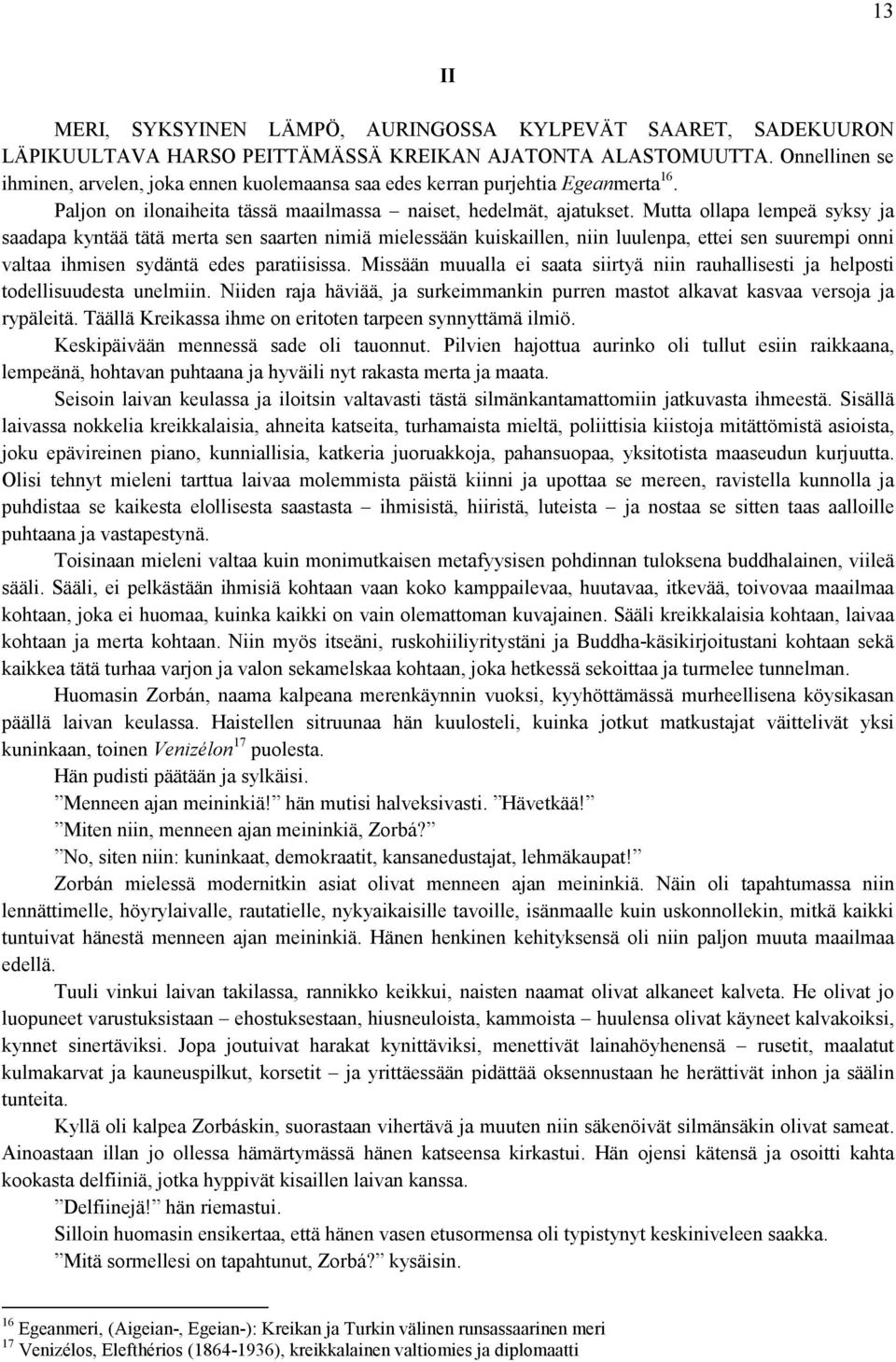 Mutta ollapa lempeä syksy ja saadapa kyntää tätä merta sen saarten nimiä mielessään kuiskaillen, niin luulenpa, ettei sen suurempi onni valtaa ihmisen sydäntä edes paratiisissa.