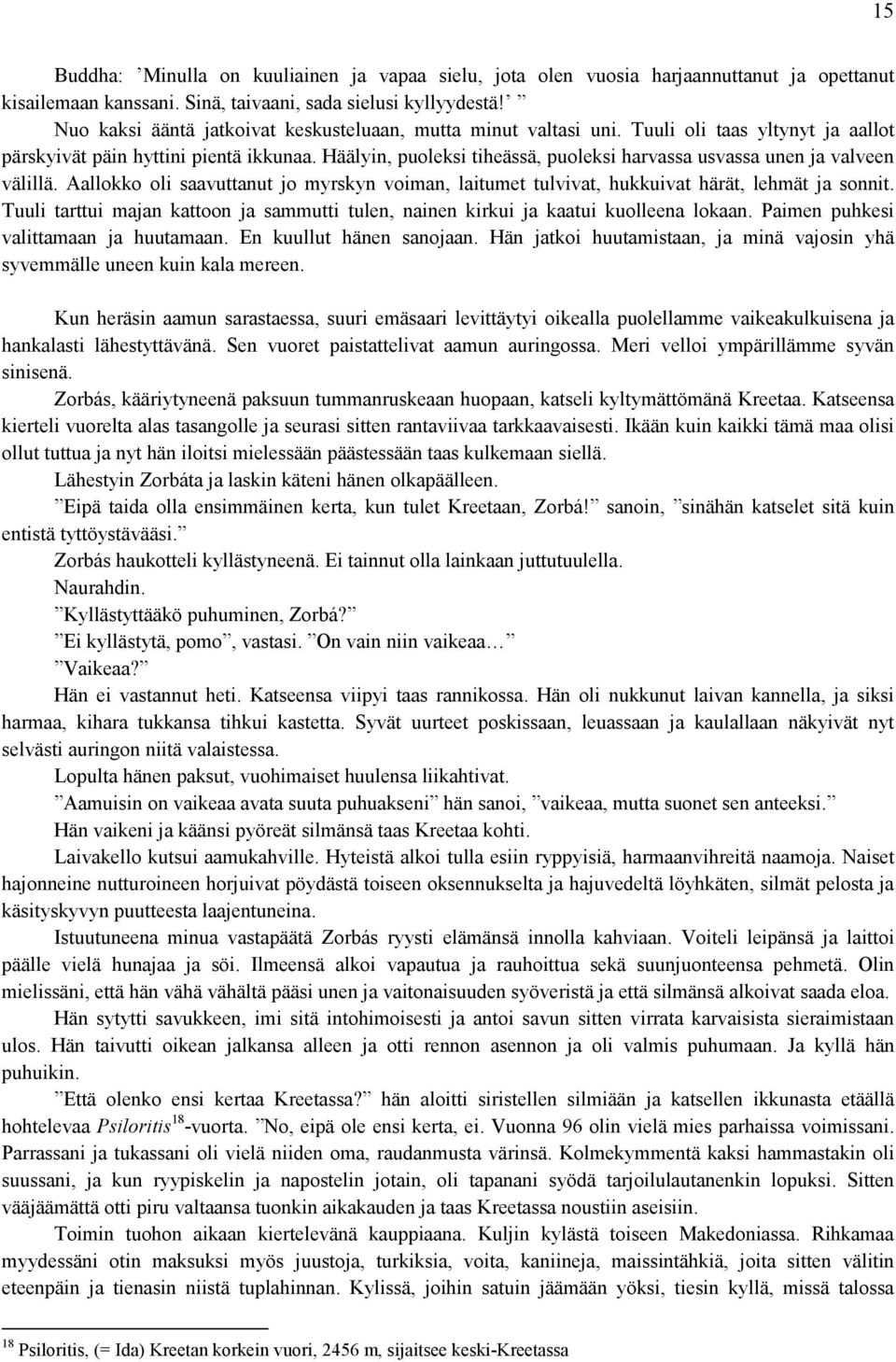 Häälyin, puoleksi tiheässä, puoleksi harvassa usvassa unen ja valveen välillä. Aallokko oli saavuttanut jo myrskyn voiman, laitumet tulvivat, hukkuivat härät, lehmät ja sonnit.