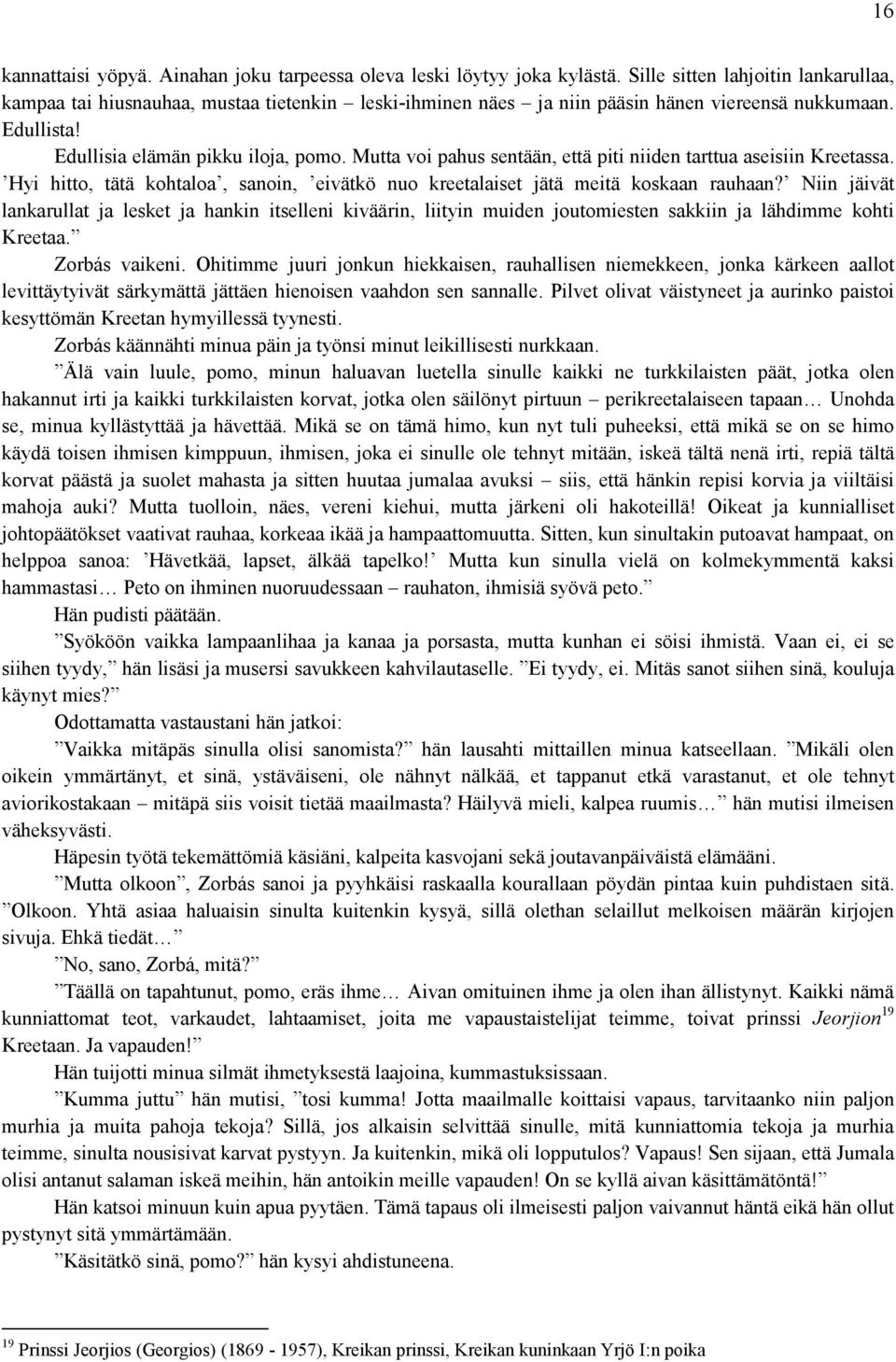 Mutta voi pahus sentään, että piti niiden tarttua aseisiin Kreetassa. Hyi hitto, tätä kohtaloa, sanoin, eivätkö nuo kreetalaiset jätä meitä koskaan rauhaan?