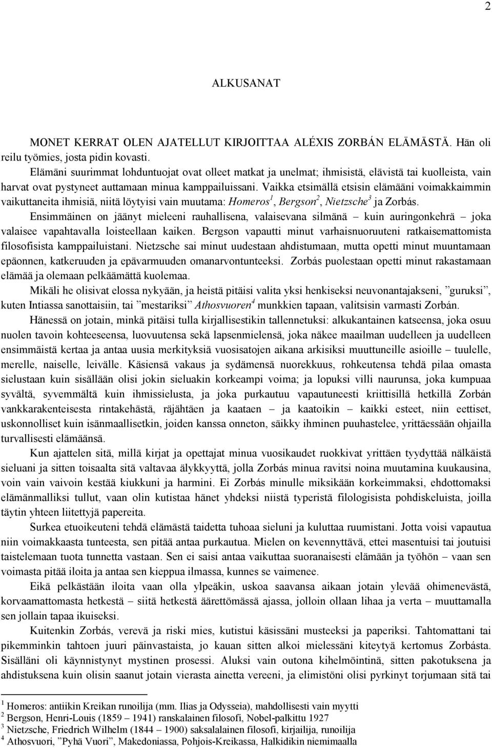 Vaikka etsimällä etsisin elämääni voimakkaimmin vaikuttaneita ihmisiä, niitä löytyisi vain muutama: Homeros 1, Bergson 2, ietzsche 3 ja Zorbás.