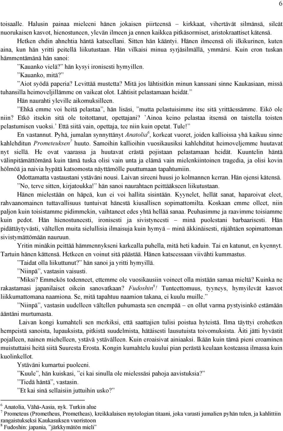 Hetken ehdin ahnehtia häntä katseellani. Sitten hän kääntyi. Hänen ilmeensä oli ilkikurinen, kuten aina, kun hän yritti peitellä liikutustaan. Hän vilkaisi minua syrjäsilmällä, ymmärsi.