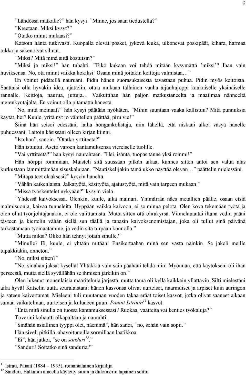 Eikö kukaan voi tehdä mitään kysymättä miksi? Ihan vain huviksensa. No, ota minut vaikka kokiksi! Osaan minä joitakin keittoja valmistaa En voinut pidätellä nauruani.