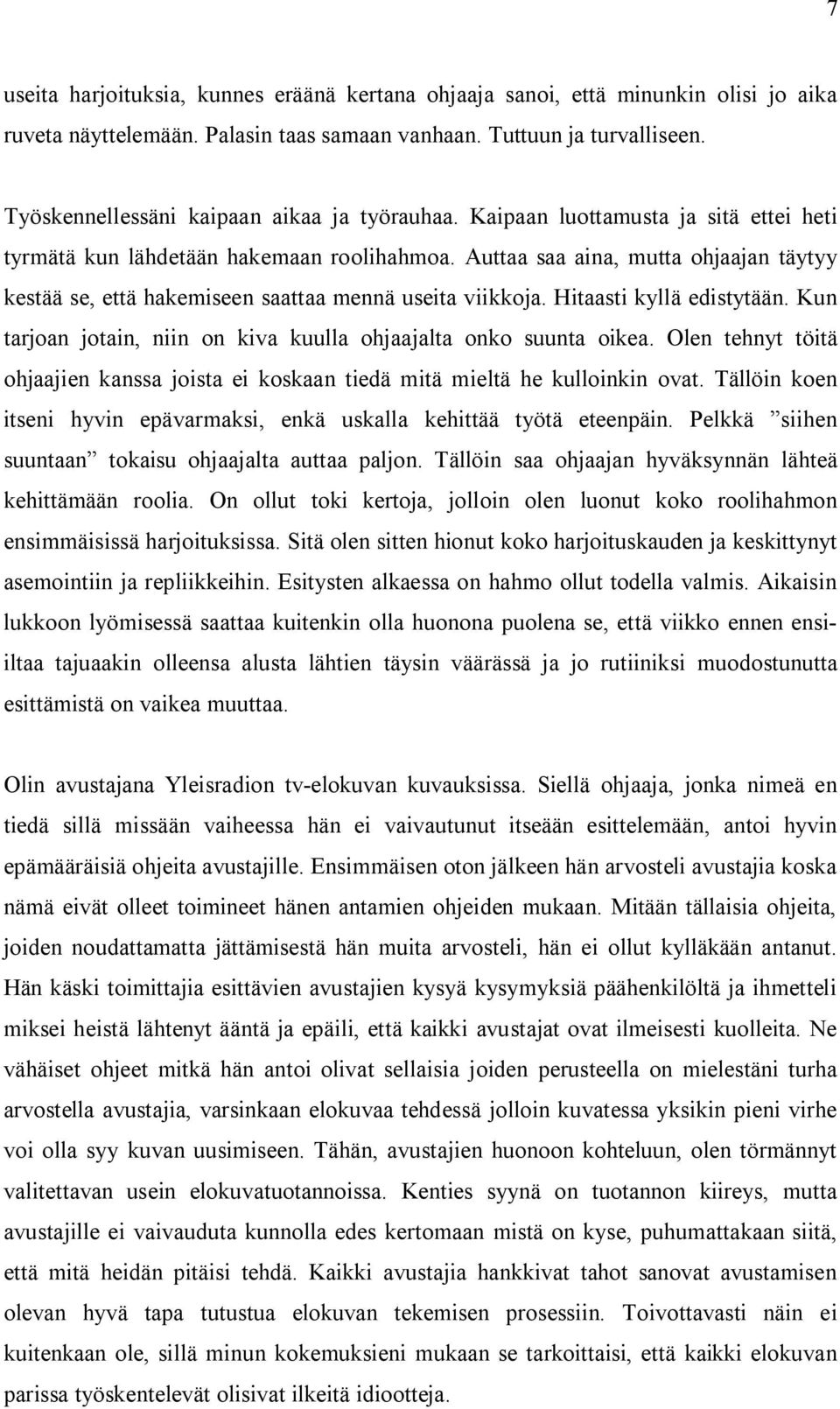 Auttaa saa aina, mutta ohjaajan täytyy kestää se, että hakemiseen saattaa mennä useita viikkoja. Hitaasti kyllä edistytään. Kun tarjoan jotain, niin on kiva kuulla ohjaajalta onko suunta oikea.