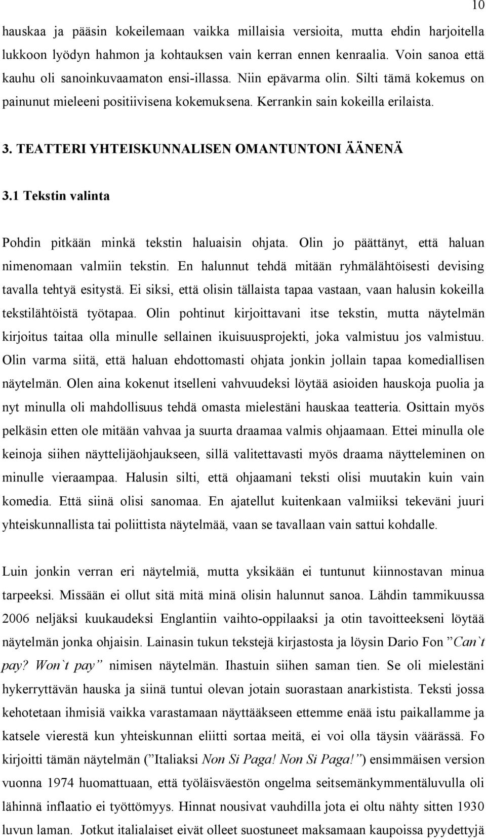 TEATTERI YHTEISKUNNALISEN OMANTUNTONI ÄÄNENÄ 3.1 Tekstin valinta Pohdin pitkään minkä tekstin haluaisin ohjata. Olin jo päättänyt, että haluan nimenomaan valmiin tekstin.