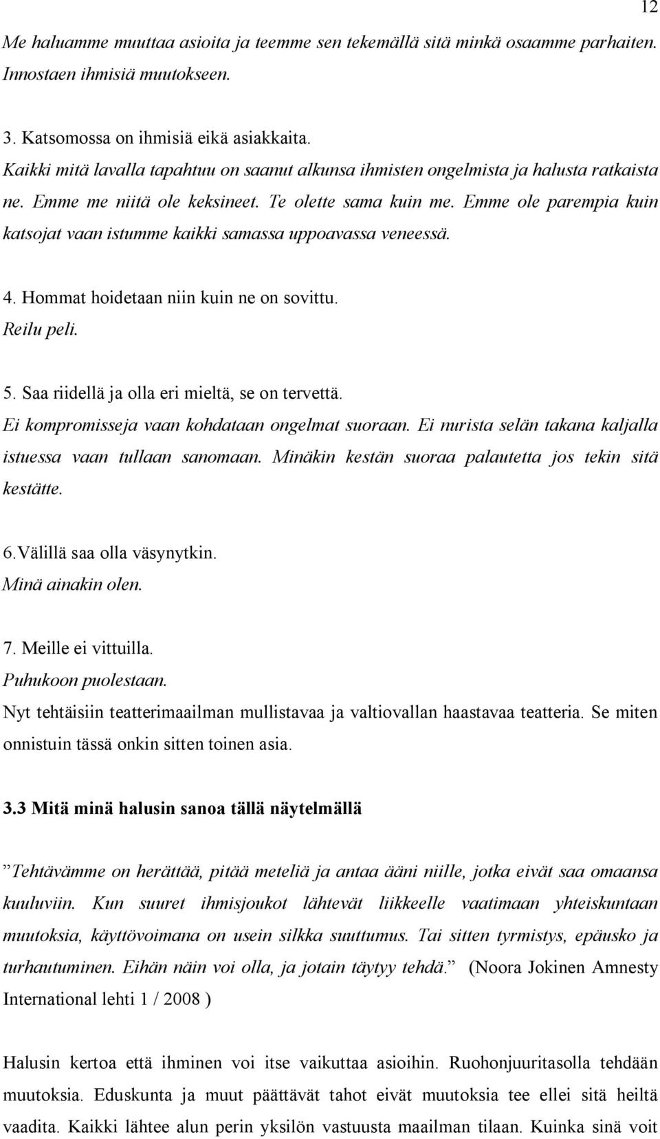 Emme ole parempia kuin katsojat vaan istumme kaikki samassa uppoavassa veneessä. 4. Hommat hoidetaan niin kuin ne on sovittu. Reilu peli. 5. Saa riidellä ja olla eri mieltä, se on tervettä.