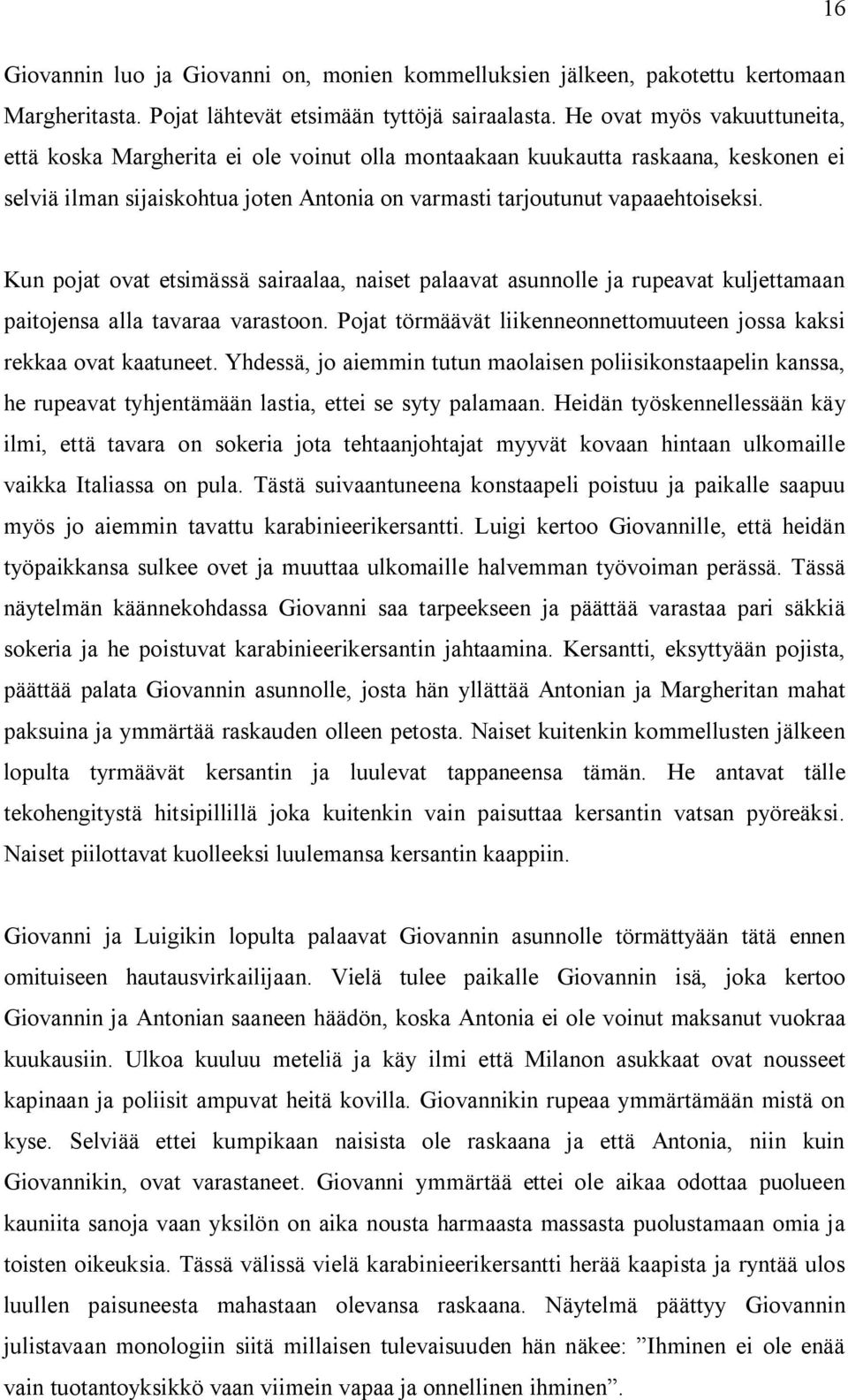 Kun pojat ovat etsimässä sairaalaa, naiset palaavat asunnolle ja rupeavat kuljettamaan paitojensa alla tavaraa varastoon. Pojat törmäävät liikenneonnettomuuteen jossa kaksi rekkaa ovat kaatuneet.