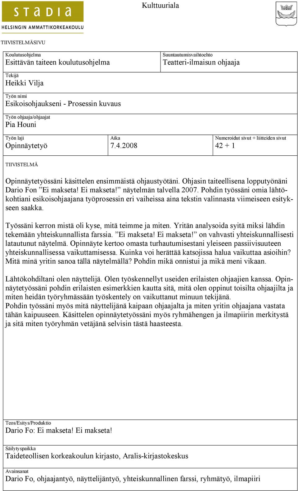 Ohjasin taiteellisena lopputyönäni Dario Fon Ei makseta! Ei makseta! näytelmän talvella 2007.