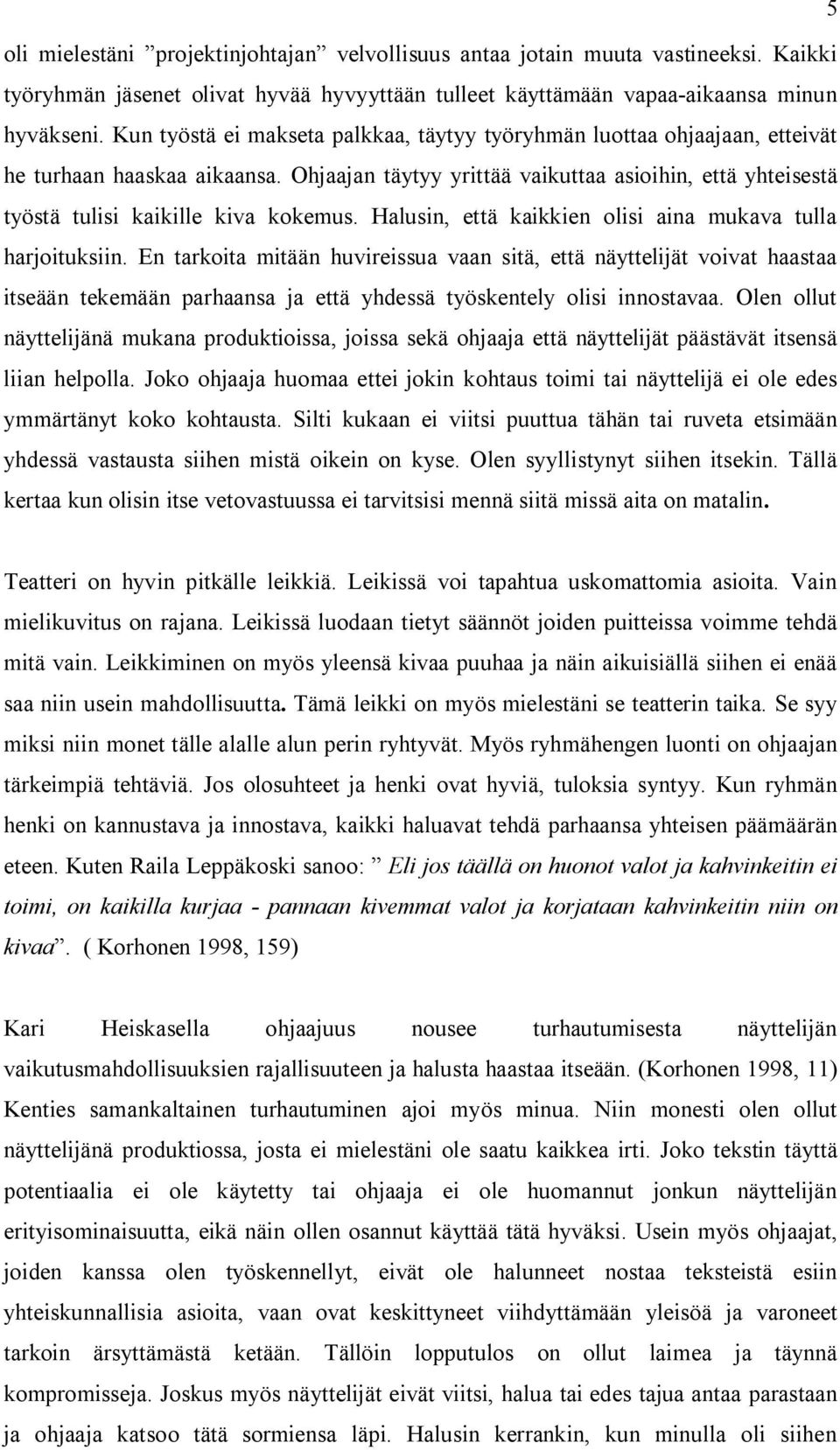 Ohjaajan täytyy yrittää vaikuttaa asioihin, että yhteisestä työstä tulisi kaikille kiva kokemus. Halusin, että kaikkien olisi aina mukava tulla harjoituksiin.