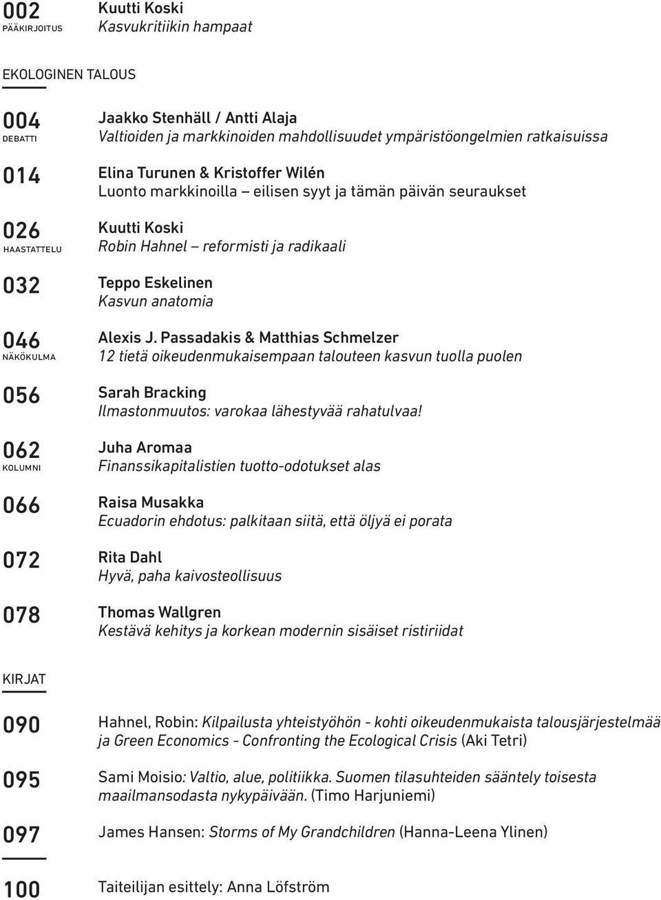 J. Passadakis & Matthias Schmelzer näkökulma 12 tietä oikeuden mukaisempaan talouteen kasvun tuolla puolen 056 Sarah Bracking Ilmastonmuutos: varokaa lähestyvää rahatulvaa!