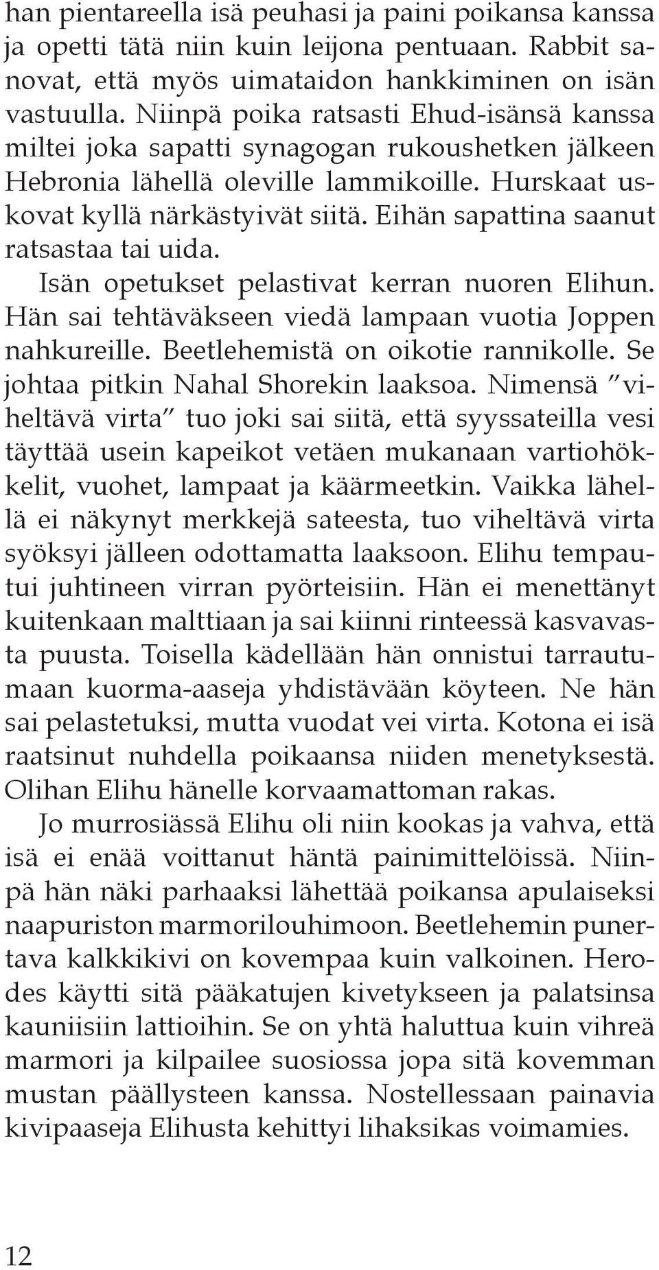 Eihän sapattina saanut ratsastaa tai uida. Isän opetukset pelastivat kerran nuoren Elihun. Hän sai tehtäväkseen viedä lampaan vuotia Joppen nahkureille. Beetlehemistä on oikotie rannikolle.