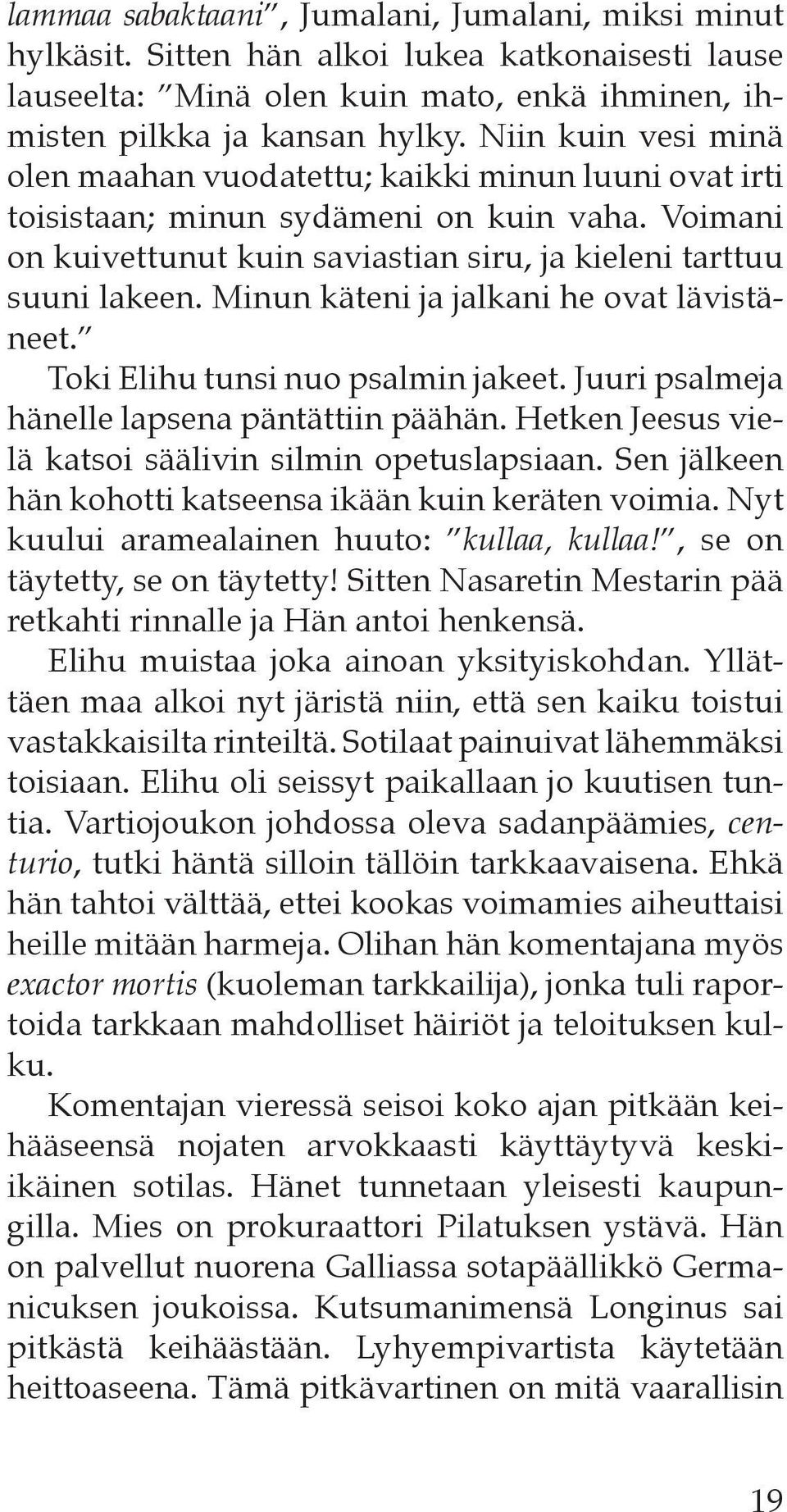 Minun käteni ja jalkani he ovat lävistäneet. Toki Elihu tunsi nuo psalmin jakeet. Juuri psalmeja hänelle lapsena päntättiin päähän. Hetken Jeesus vielä katsoi säälivin silmin opetuslapsiaan.