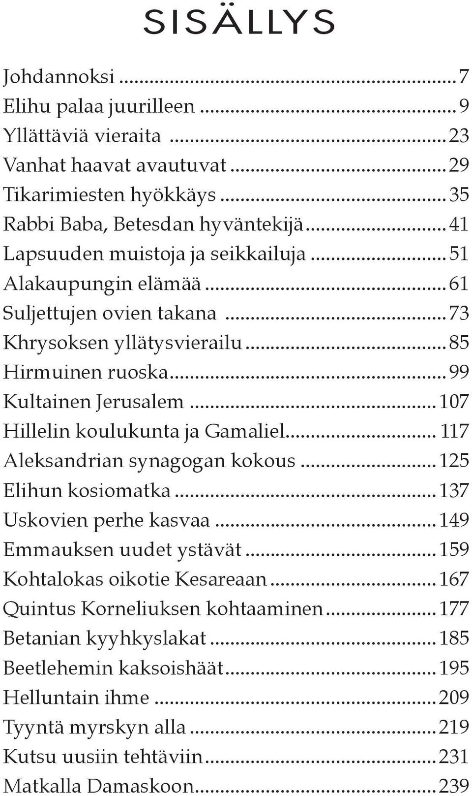 .. 107 Hillelin koulukunta ja Gamaliel... 117 Aleksandrian synagogan kokous... 125 Elihun kosiomatka... 137 Uskovien perhe kasvaa... 149 Emmauksen uudet ystävät.