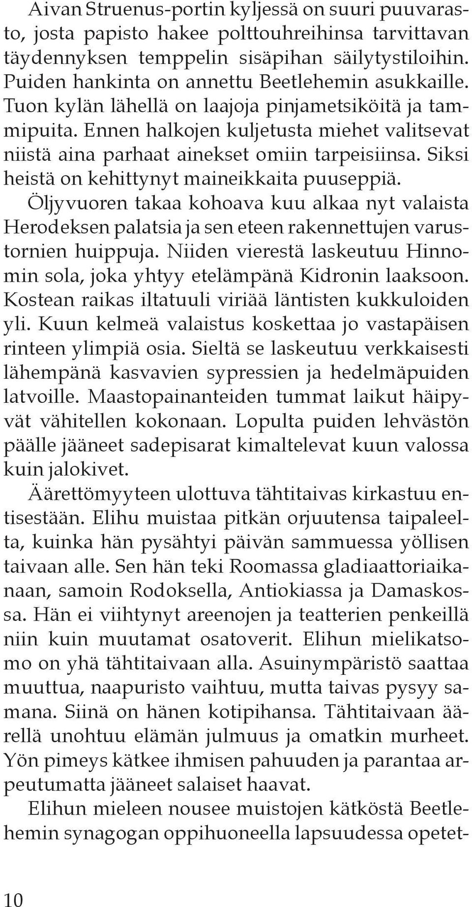 Ennen halkojen kuljetusta miehet valitsevat niistä aina parhaat ainekset omiin tarpeisiinsa. Siksi heistä on kehittynyt maineikkaita puuseppiä.