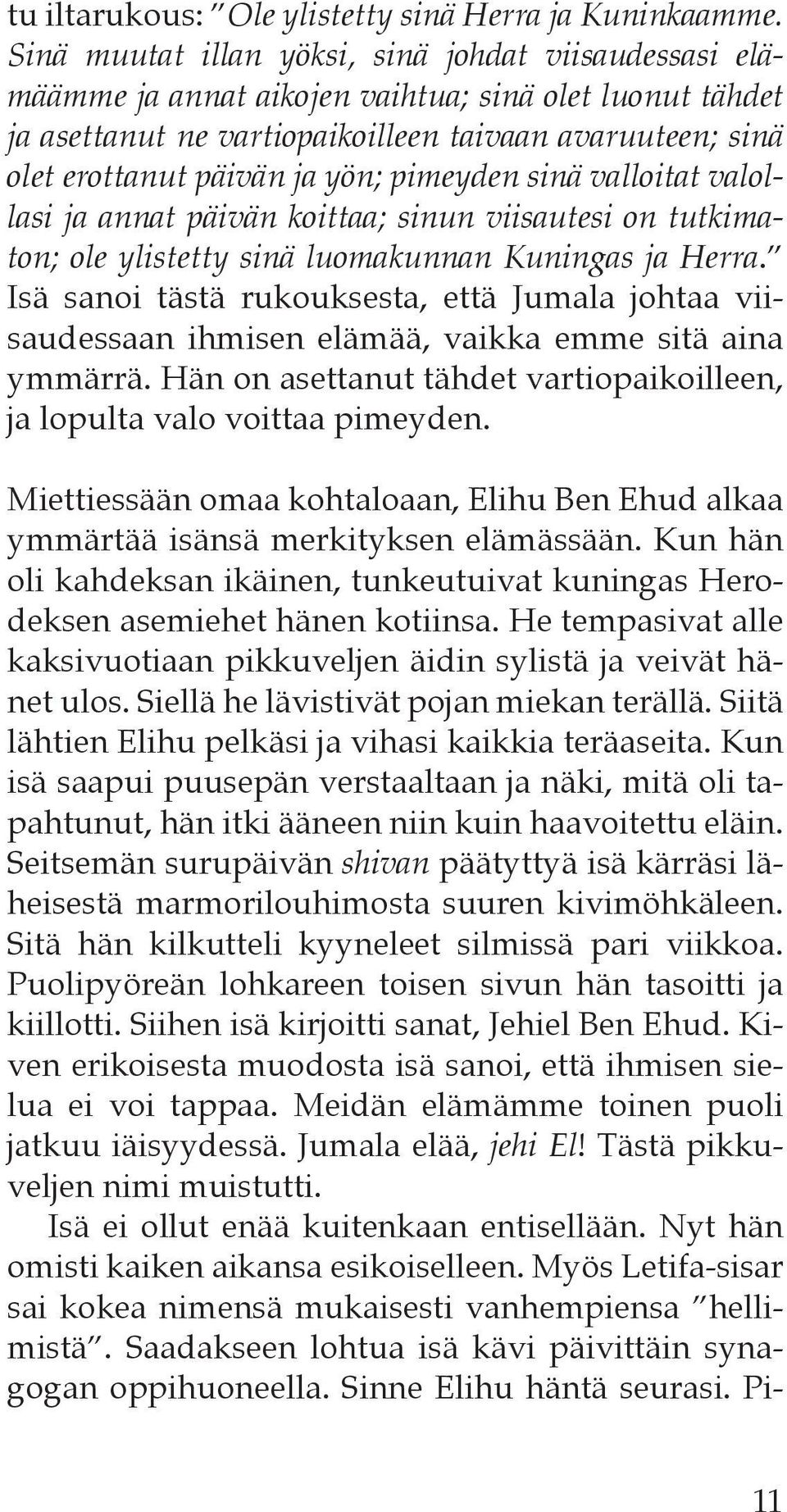 pimeyden sinä valloitat valollasi ja annat päivän koittaa; sinun viisautesi on tutkimaton; ole ylistetty sinä luomakunnan Kuningas ja Herra.