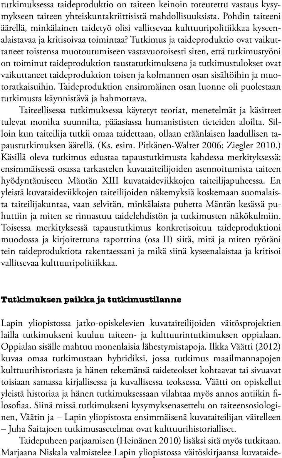 Tutkimus ja taideproduktio ovat vaikuttaneet toistensa muotoutumiseen vastavuoroisesti siten, että tutkimustyöni on toiminut taideproduktion taustatutkimuksena ja tutkimustulokset ovat vaikuttaneet