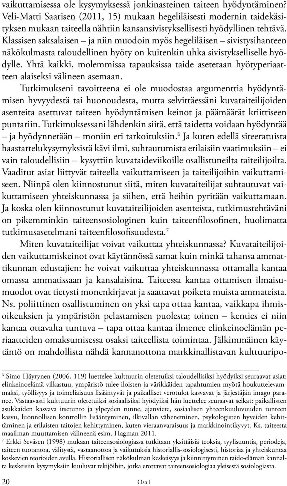 Klassisen saksalaisen ja niin muodoin myös hegeliläisen sivistysihanteen näkökulmasta taloudellinen hyöty on kuitenkin uhka sivistykselliselle hyödylle.