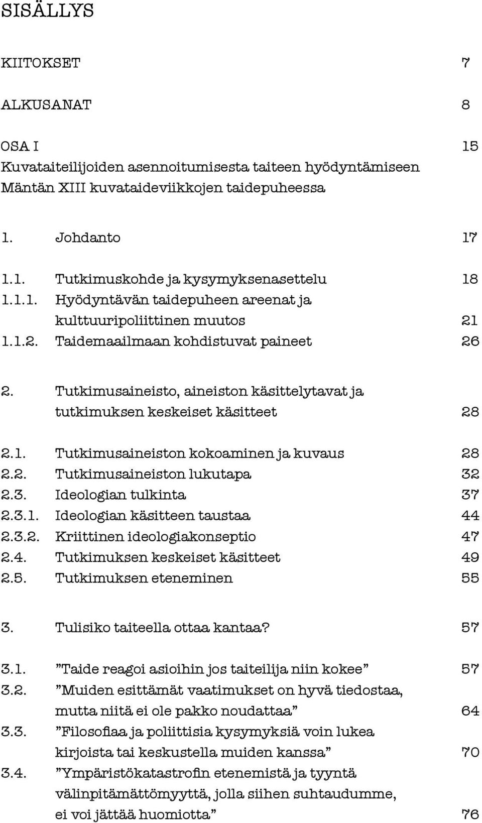 Tutkimusaineisto, aineiston käsittelytavat ja tutkimuksen keskeiset käsitteet 28 2.1. Tutkimusaineiston kokoaminen ja kuvaus 28 2.2. Tutkimusaineiston lukutapa 32 2.3. Ideologian tulkinta 37 2.3.1. Ideologian käsitteen taustaa 44 2.