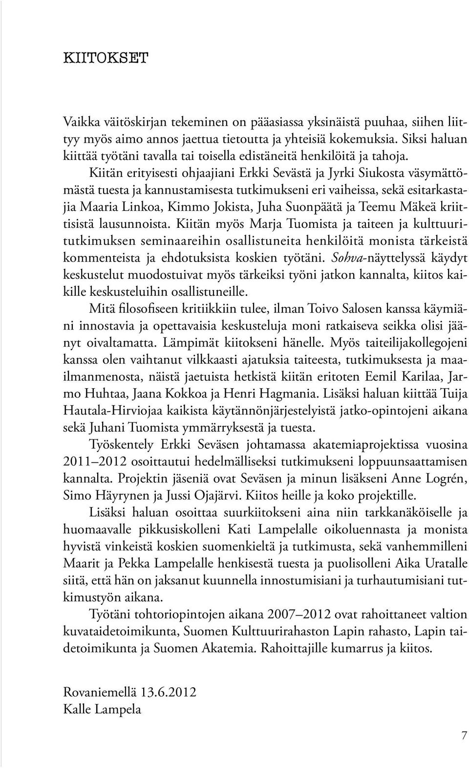 Kiitän erityisesti ohjaajiani Erkki Sevästä ja Jyrki Siukosta väsymättömästä tuesta ja kannustamisesta tutkimukseni eri vaiheissa, sekä esitarkastajia Maaria Linkoa, Kimmo Jokista, Juha Suonpäätä ja