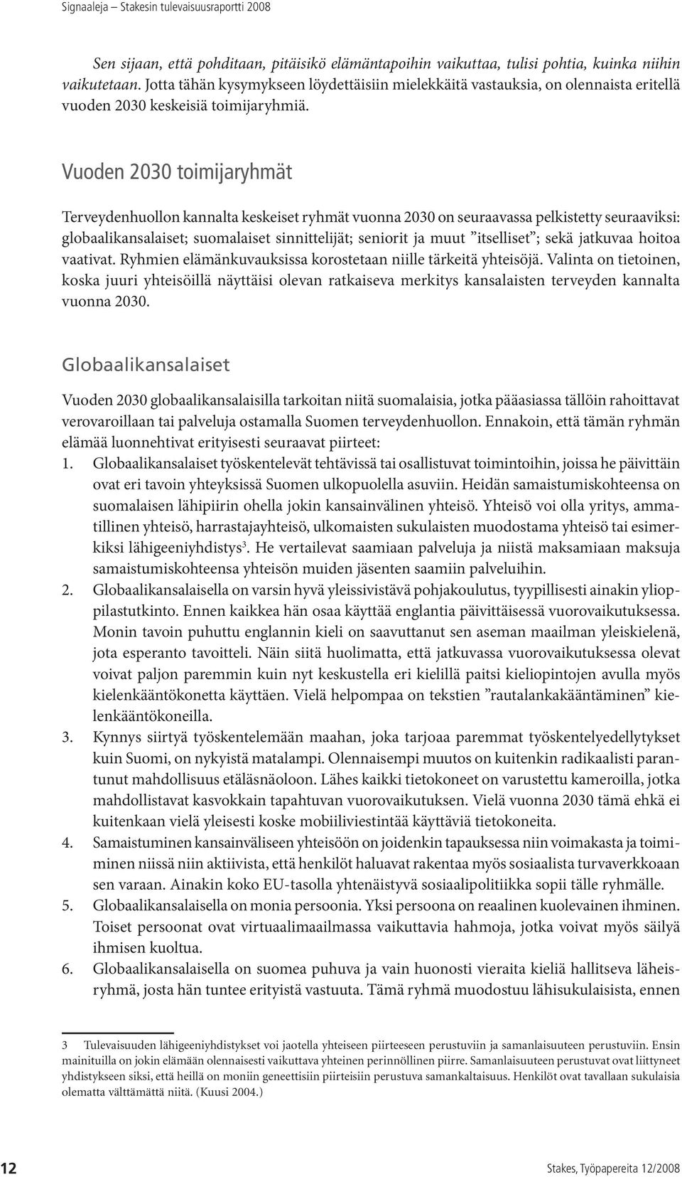 Vuoden 2030 toimijaryhmät Terveydenhuollon kannalta keskeiset ryhmät vuonna 2030 on seuraavassa pelkistetty seuraaviksi: globaalikansalaiset; suomalaiset sinnittelijät; seniorit ja muut itselliset ;