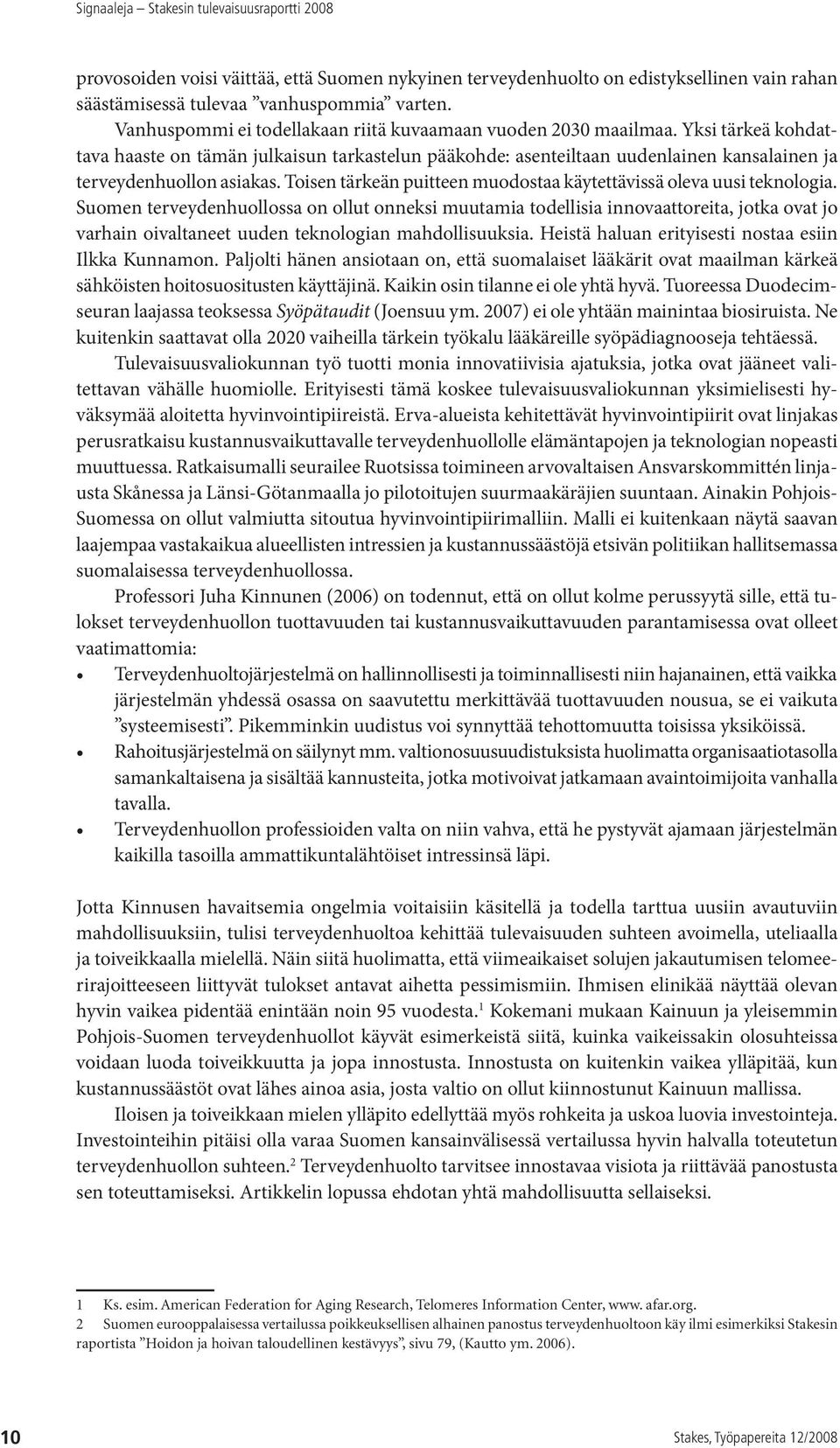 Yksi tärkeä kohdattava haaste on tämän julkaisun tarkastelun pääkohde: asenteiltaan uudenlainen kansalainen ja terveydenhuollon asiakas.