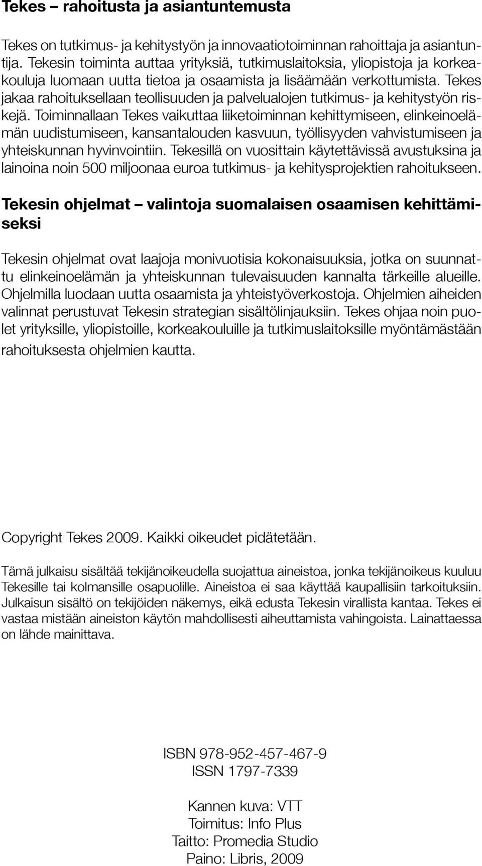 Tekes jakaa rahoituksellaan teollisuuden ja palvelualojen tutkimus- ja kehitystyön riskejä.