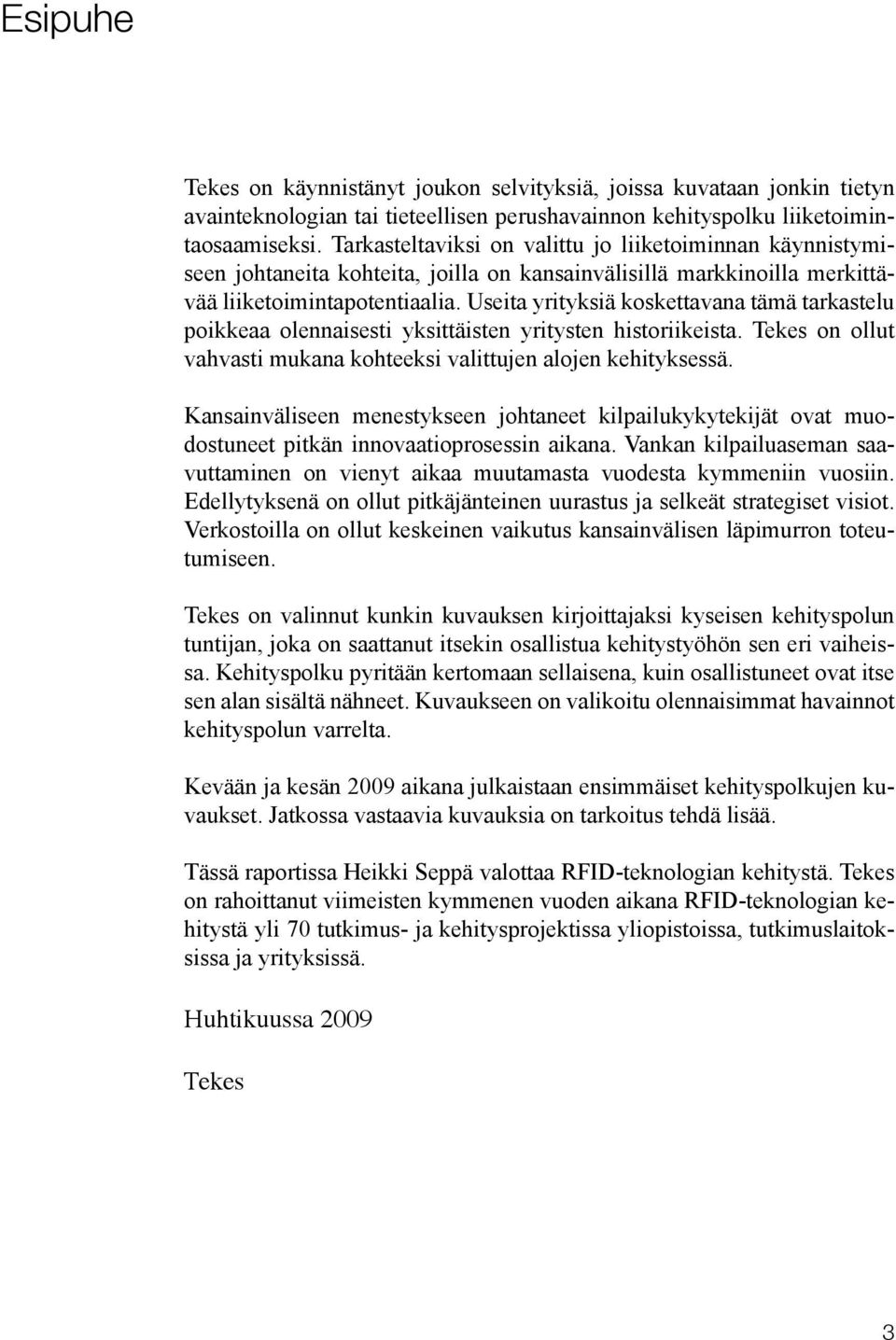 Useita yrityksiä koskettavana tämä tarkastelu poikkeaa olennaisesti yksittäisten yritysten historiikeista. Tekes on ollut vahvasti mukana kohteeksi valittujen alojen kehityksessä.