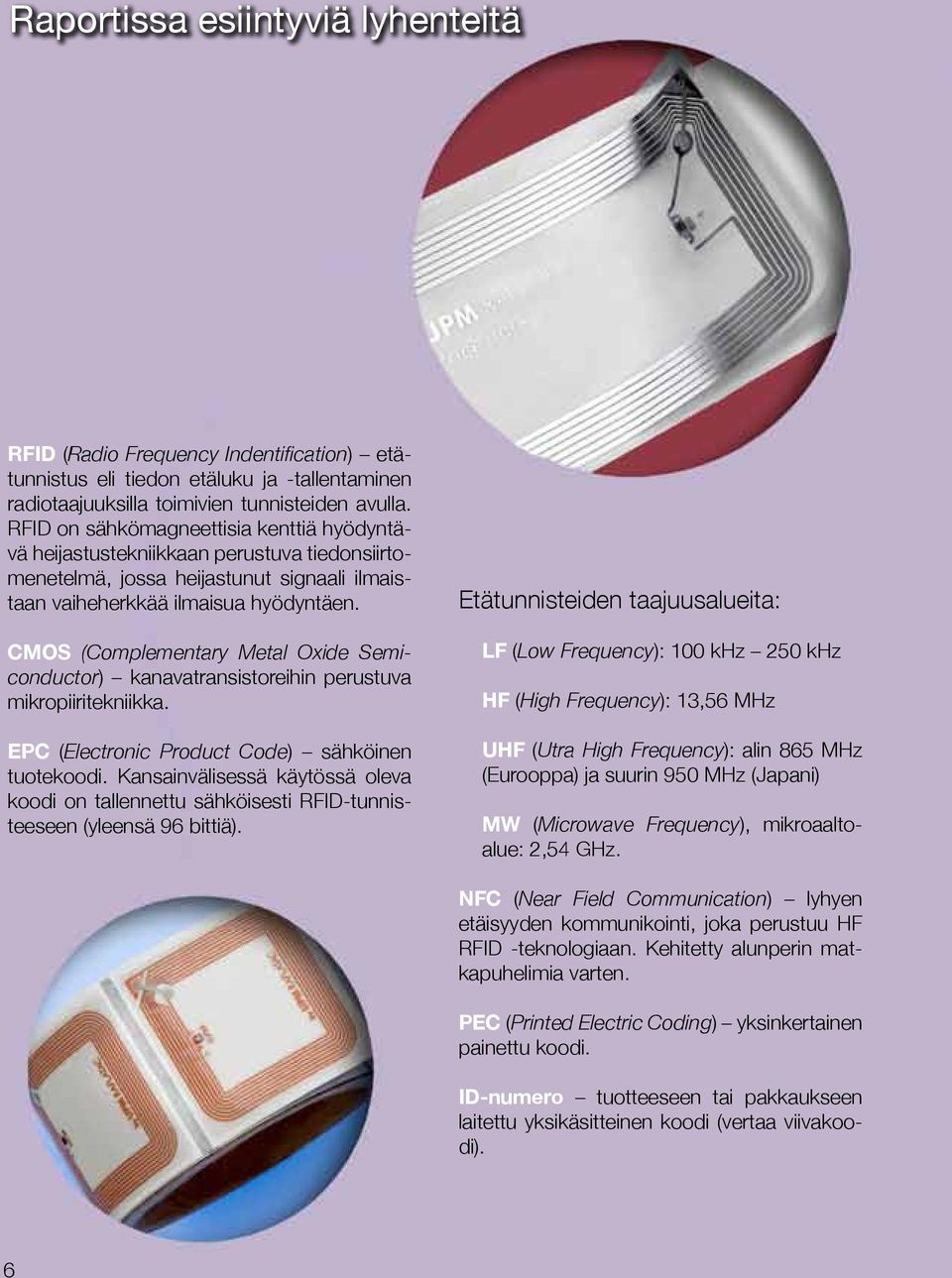 CMOS (Complementary Metal Oxide Semiconductor) kanavatransistoreihin perustuva mikropiiritekniikka. EPC (Electronic Product Code) sähköinen tuotekoodi.