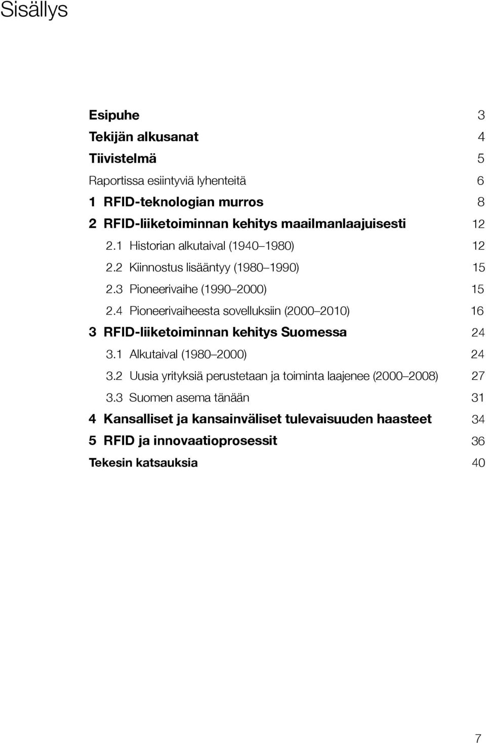 4 Pioneerivaiheesta sovelluksiin (2000 2010) 16 3 RFID-liiketoiminnan kehitys Suomessa 24 3.1 Alkutaival (1980 2000) 24 3.