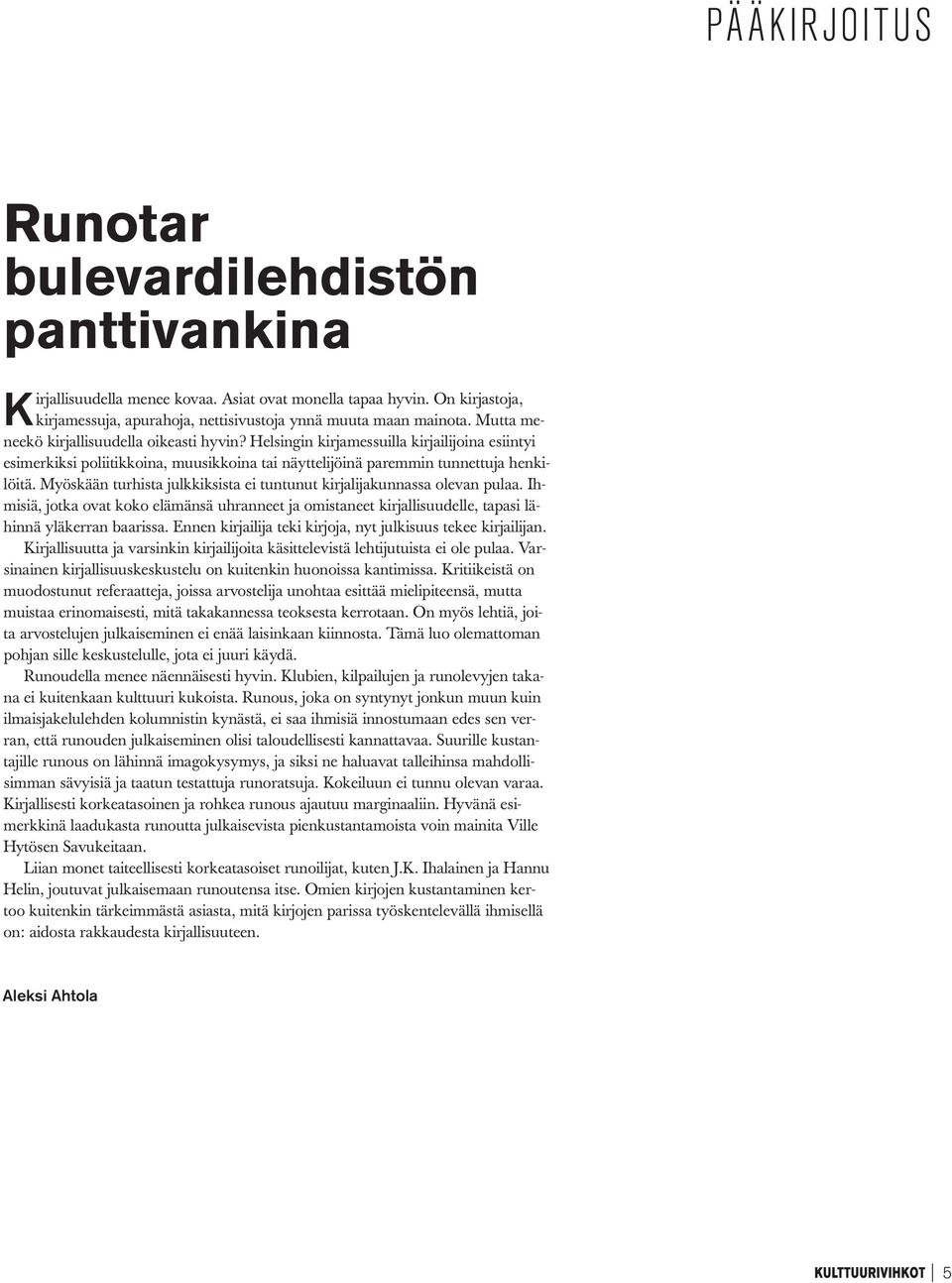 Myöskään turhista julkkiksista ei tuntunut kirjalijakunnassa olevan pulaa. Ihmisiä, jotka ovat koko elämänsä uhranneet ja omistaneet kirjallisuudelle, tapasi lähinnä yläkerran baarissa.