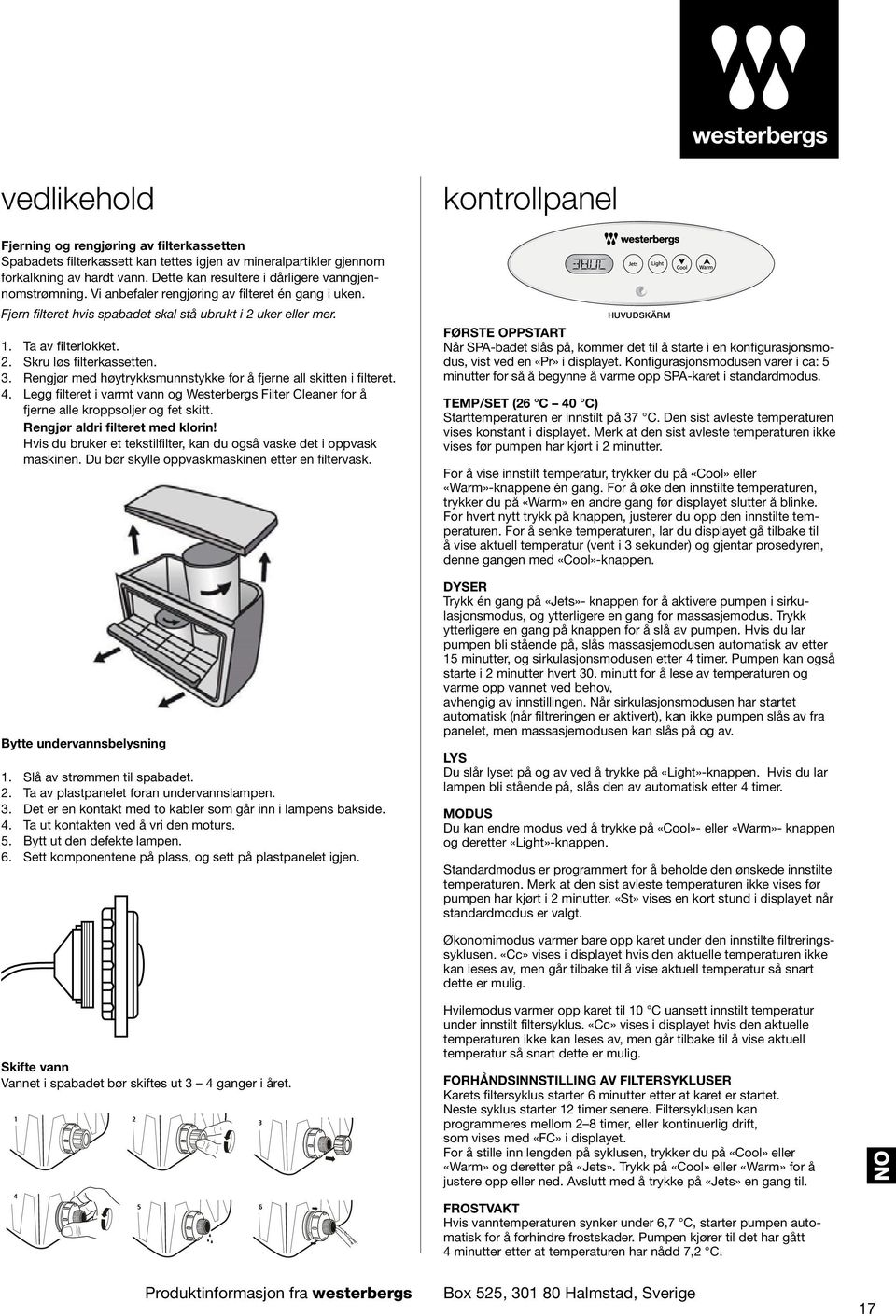 3. Rengjør med høytrykksmunnstykke for å fjerne all skitten i filteret. 4. Legg filteret i varmt vann og Westerbergs Filter Cleaner for å fjerne alle kroppsoljer og fet skitt.