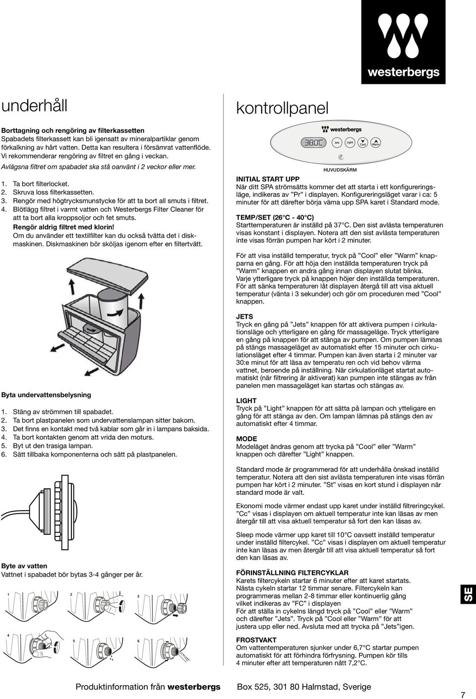 Rengör med högtrycksmunstycke för att ta bort all smuts i filtret. 4. Blötlägg filtret i varmt vatten och Westerbergs Filter Cleaner för att ta bort alla kroppsoljor och fet smuts.