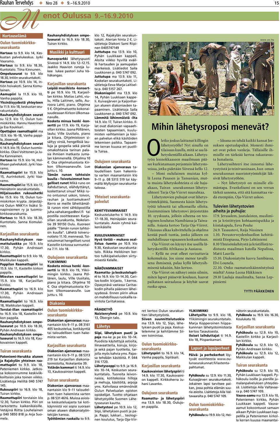 Yksinäisyydestä yhteyteen la 11.9. klo 18, keskustan seurakuntatalo. Rauhanyhdistyksen seurat su 12.9. klo 17, Oulun tuomiokirkko. Hannu Haverinen ja Esa Koukkari. Opettajien raamattupiiri ma 13.9. klo 16 18, Vanha pappila, Jössensali.