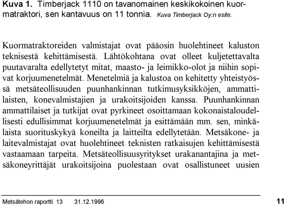 Lähtökohtana ovat olleet kuljetettavalta puutavaralta edellytetyt mitat, maasto- ja leimikko-olot ja niihin sopivat korjuumenetelmät.