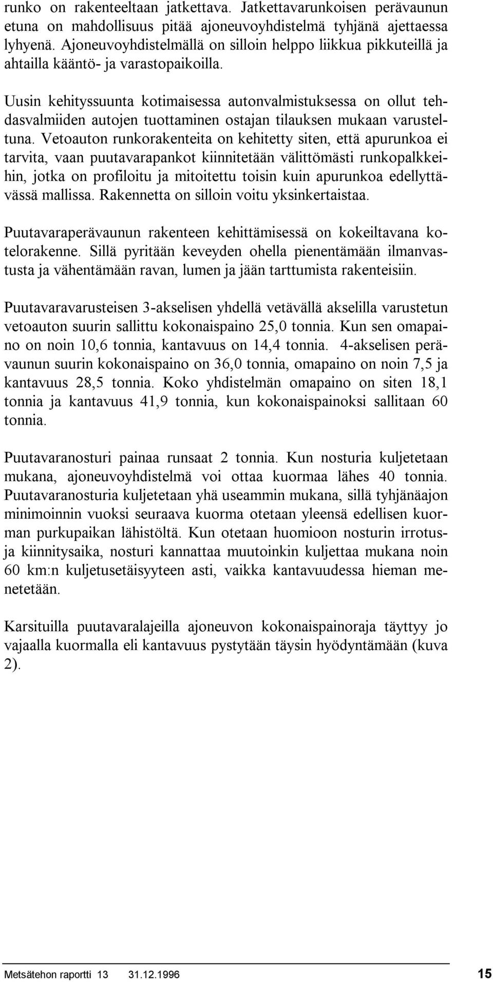 Uusin kehityssuunta kotimaisessa autonvalmistuksessa on ollut tehdasvalmiiden autojen tuottaminen ostajan tilauksen mukaan varusteltuna.