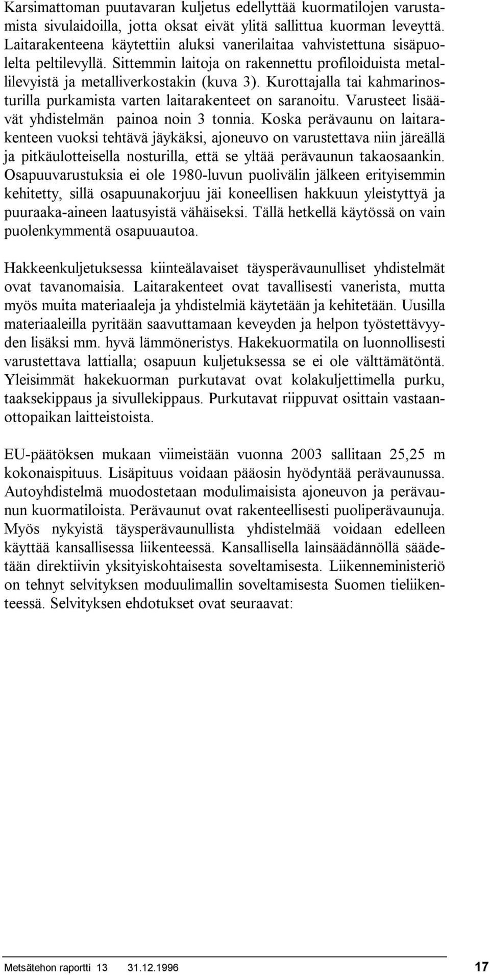 Kurottajalla tai kahmarinosturilla purkamista varten laitarakenteet on saranoitu. Varusteet lisäävät yhdistelmän painoa noin 3 tonnia.