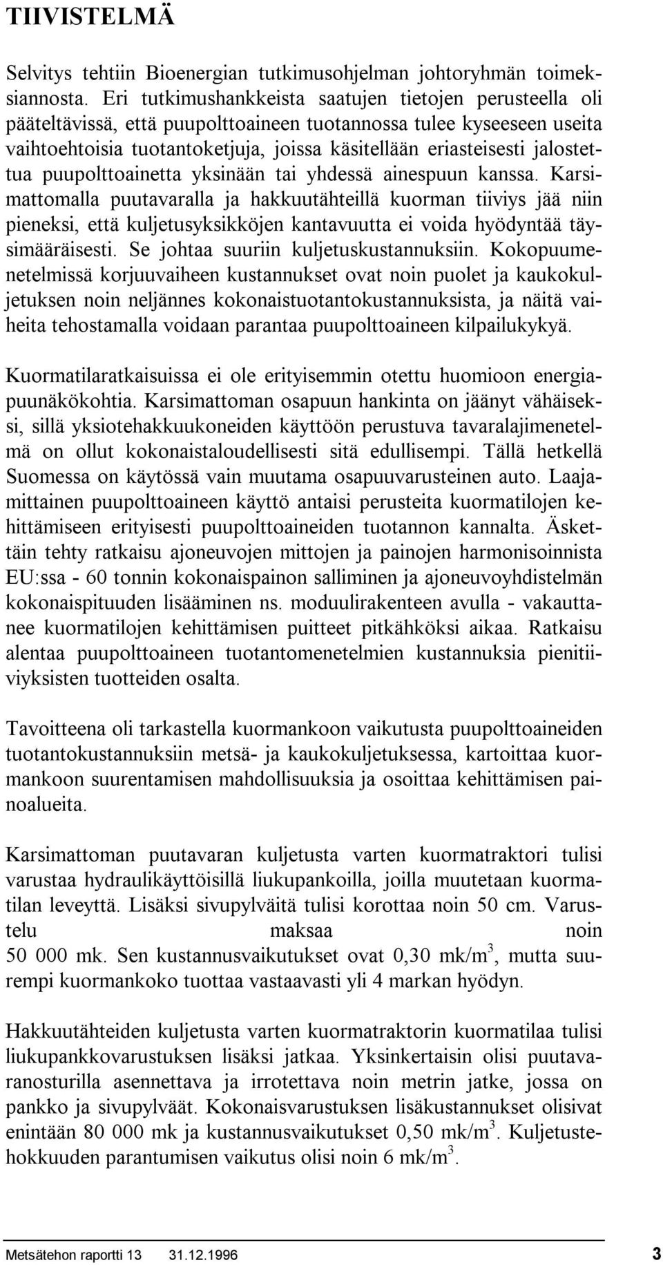 jalostettua puupolttoainetta yksinään tai yhdessä ainespuun kanssa.