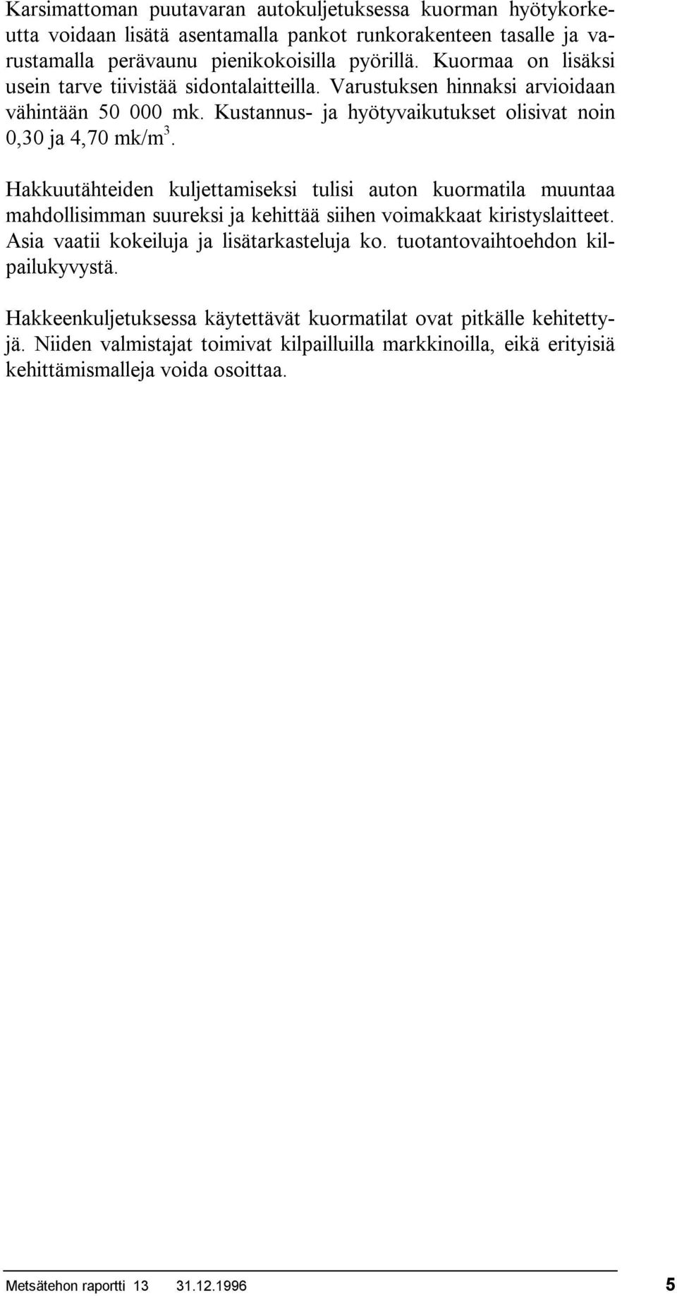 Hakkuutähteiden kuljettamiseksi tulisi auton kuormatila muuntaa mahdollisimman suureksi ja kehittää siihen voimakkaat kiristyslaitteet. Asia vaatii kokeiluja ja lisätarkasteluja ko.