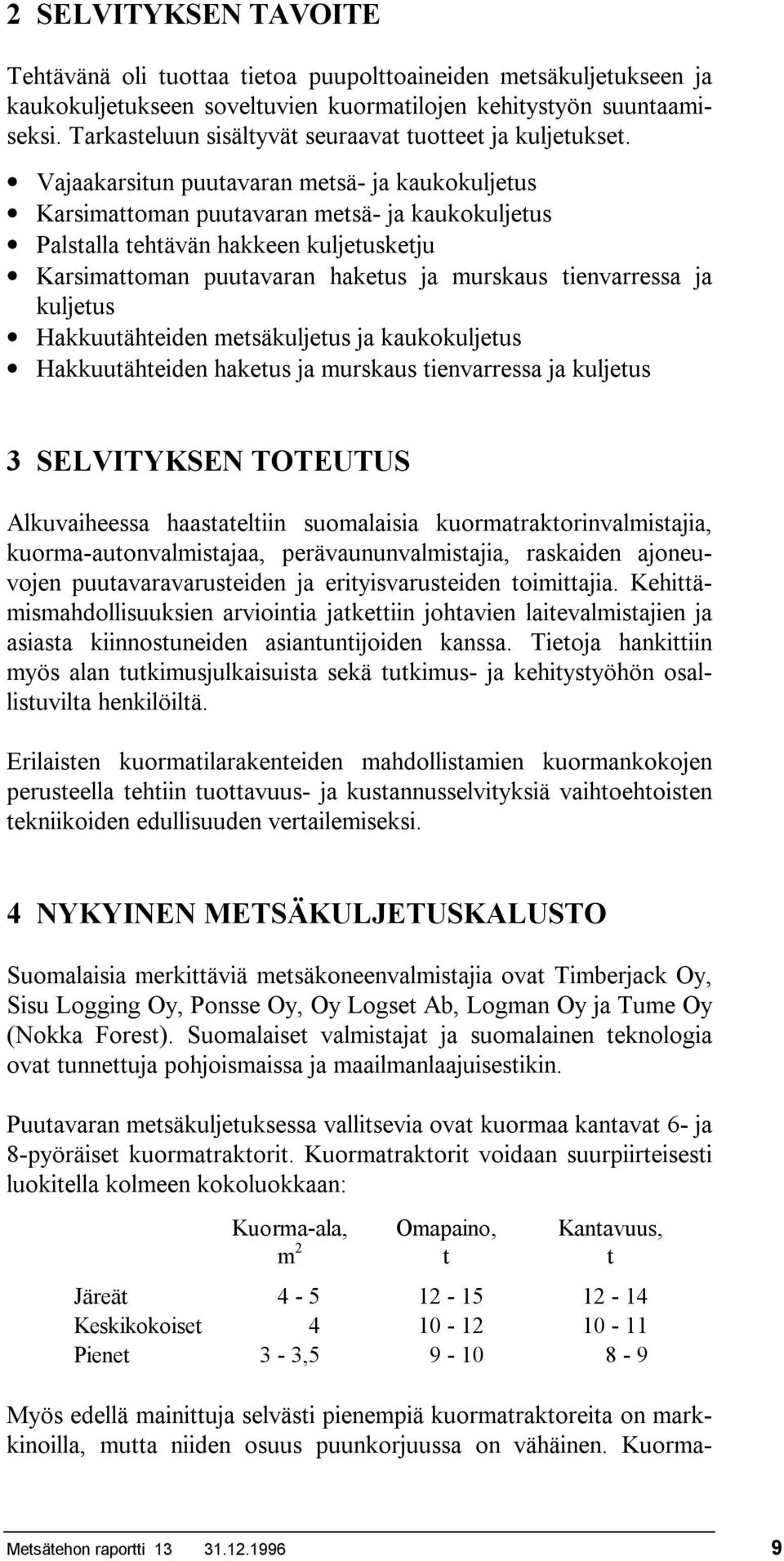 Vajaakarsitun puutavaran metsä- ja kaukokuljetus Karsimattoman puutavaran metsä- ja kaukokuljetus Palstalla tehtävän hakkeen kuljetusketju Karsimattoman puutavaran haketus ja murskaus tienvarressa ja