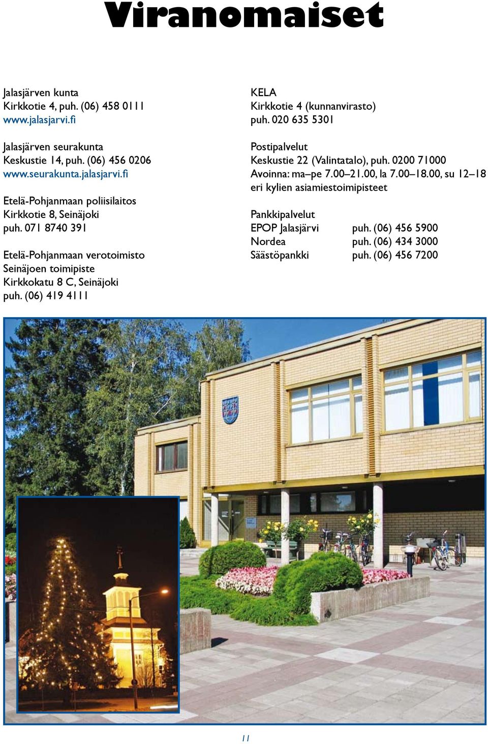 020 635 5301 Postipalvelut Keskustie 22 (Valintatalo), puh. 0200 71000 Avoinna: ma pe 7.00 21.00, la 7.00 18.